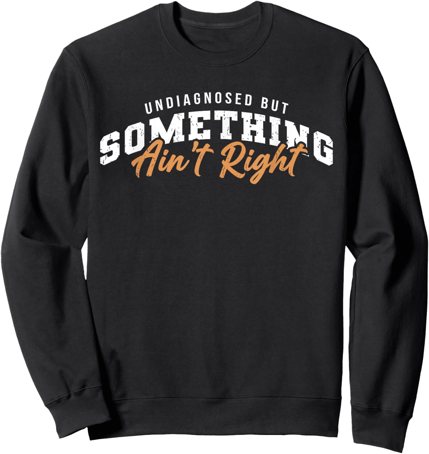 Undiagnosed But Something Ain't Right Funny Sweatshirt - Sweatshirt | Black