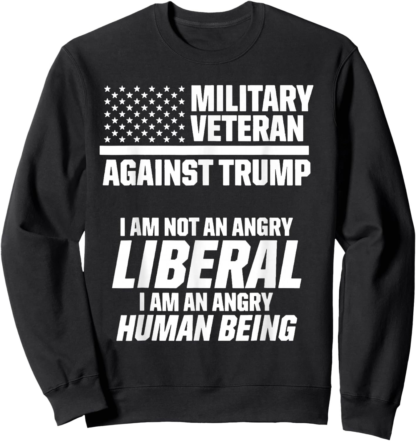 Military Veteran Against Trump I Am Not an Angry Liberal Sweatshirt - Sweatshirt | Black