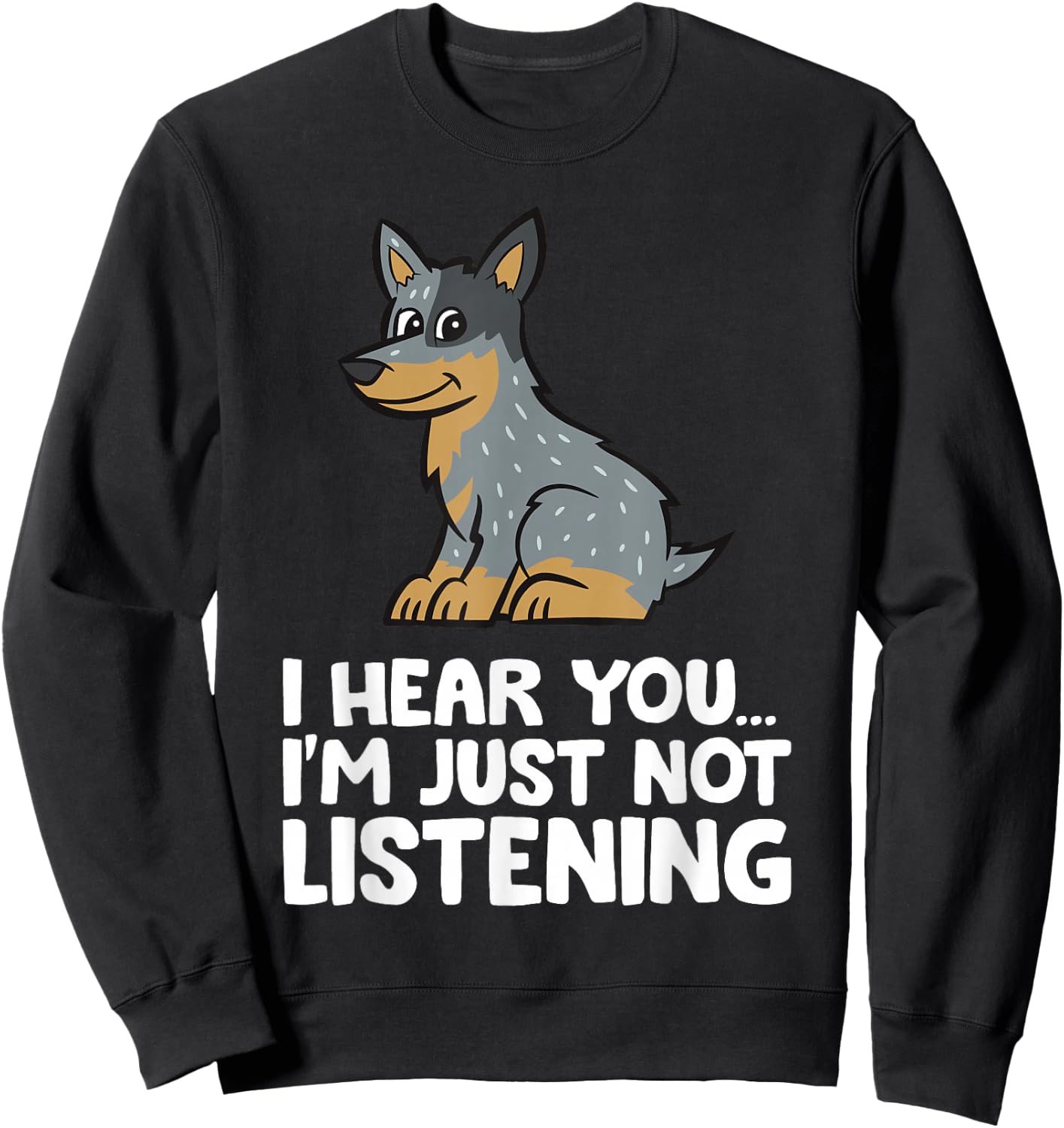 I Hear You I'm Just Not Listening Funny Blue Heeler Sweatshirt - Sweatshirt | Black