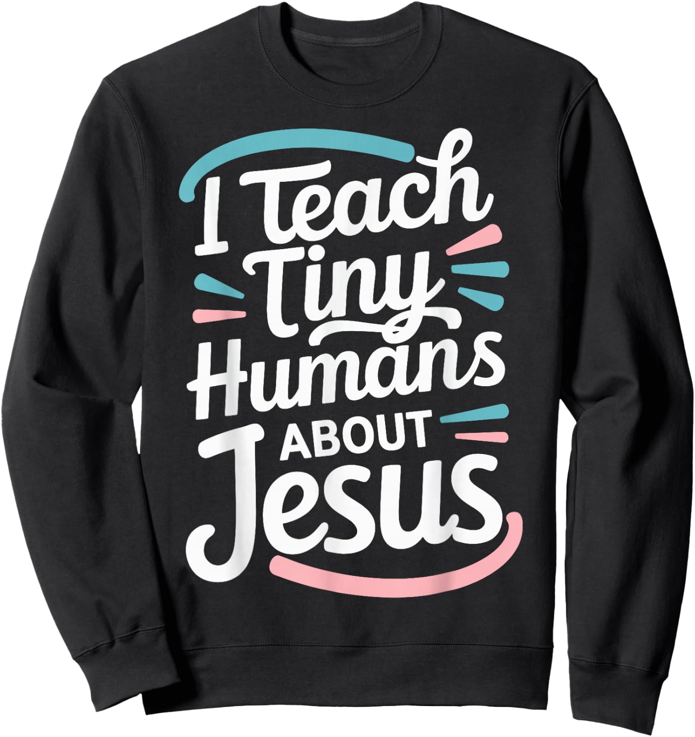 I Teach Tiny Humans About Jesus Sweatshirt - Sweatshirt | Black