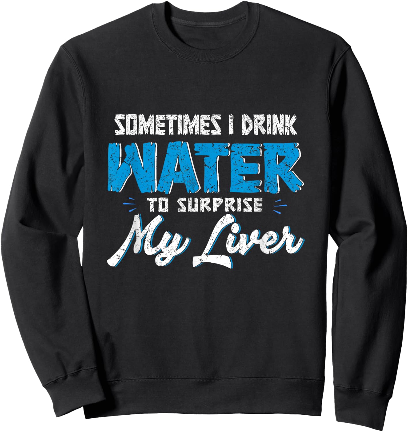 Sometimes you drink water to surprise my liver. Sweatshirt - Sweatshirt | Black