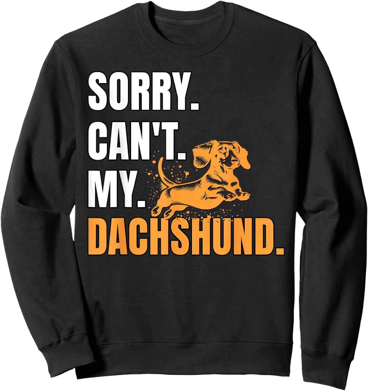 Dog Wiener Dachshund Sorry Can't Dachshund Sweatshirt - Sweatshirt | Black