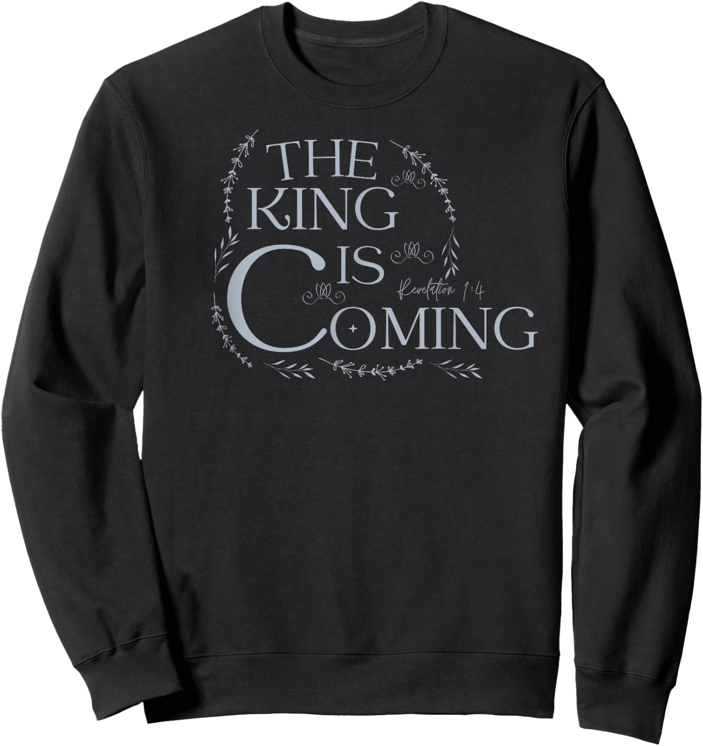 The King Is Coming Revelation 1:4 Christian Rapture Floral Sweatshirt - Sweatshirt | Black