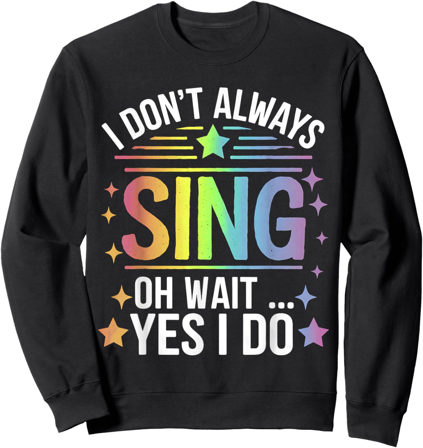 I Don't Always Sing Oh Wait Yes Funny Musical Theater Sweatshirt - Sweatshirt | Black
