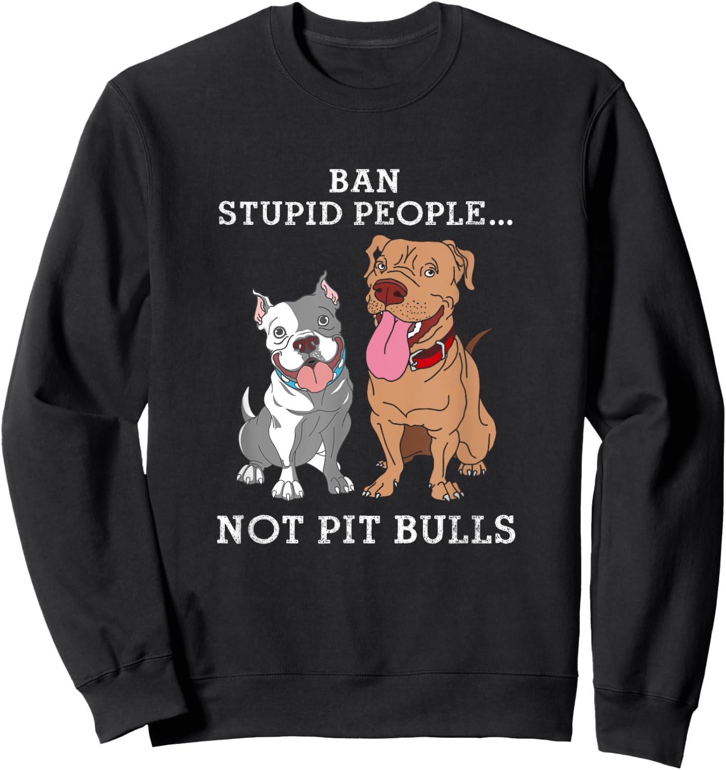 Ban Stupid People Not Pit-Bulls - PitBull Gift T Shirt Sweatshirt - Sweatshirt | Black