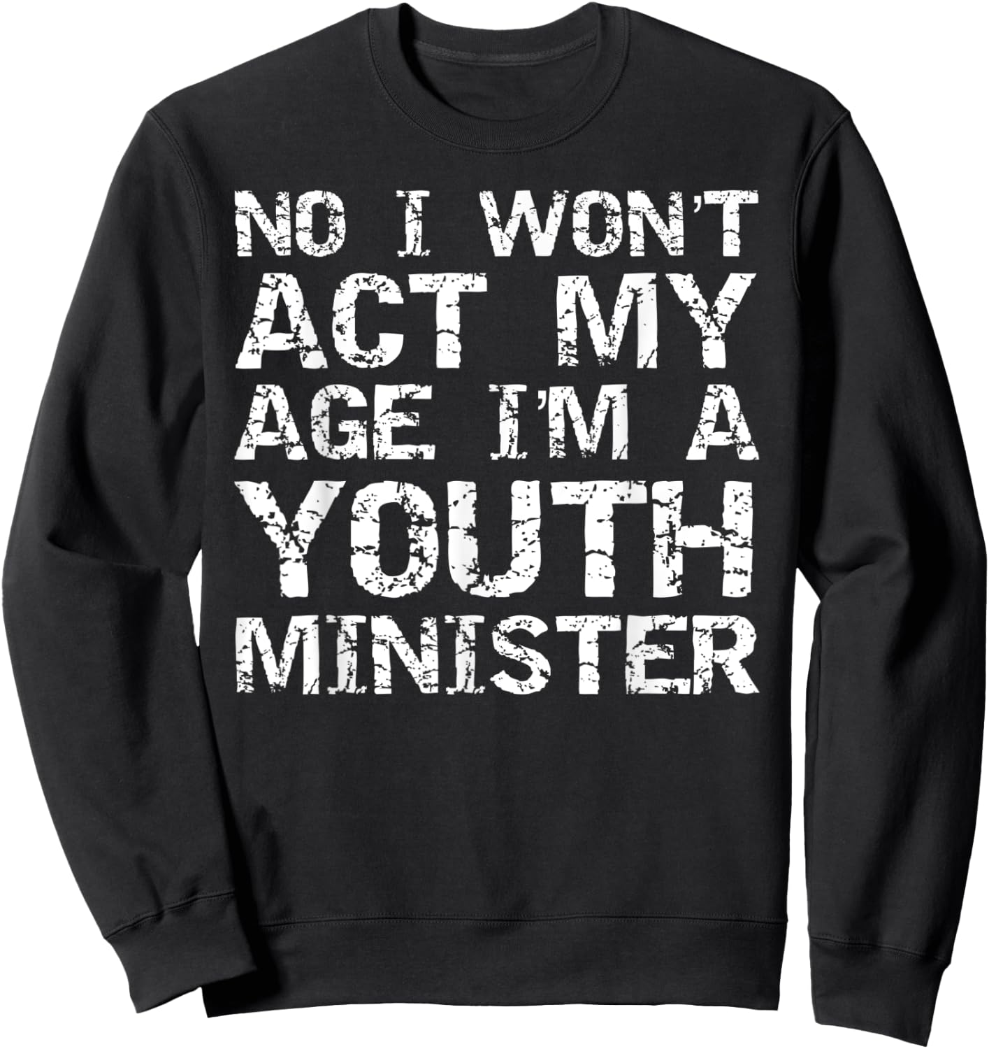 Student Ministry No I Won't Act My Age I'm a Youth Minister Sweatshirt - Sweatshirt | Black