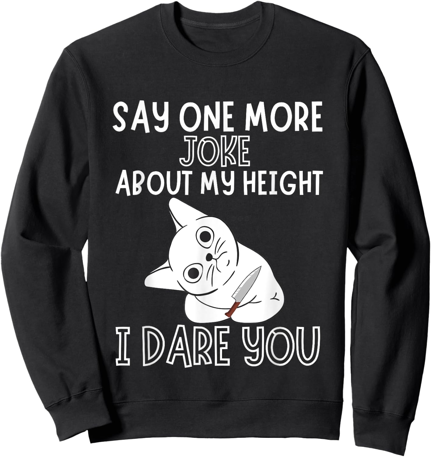 Say One More Joke About My Height I Dare You Funny Humor Sweatshirt - Sweatshirt | Black