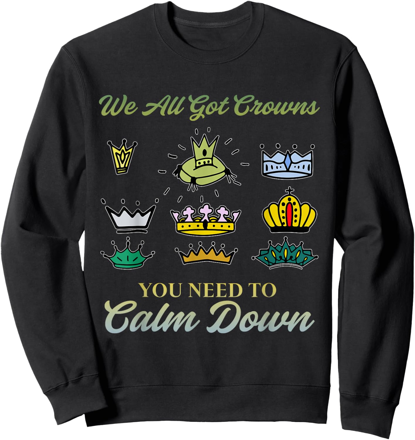 We All Got Crowns You Need To Calm Down Apparel Sweatshirt - Sweatshirt | Black