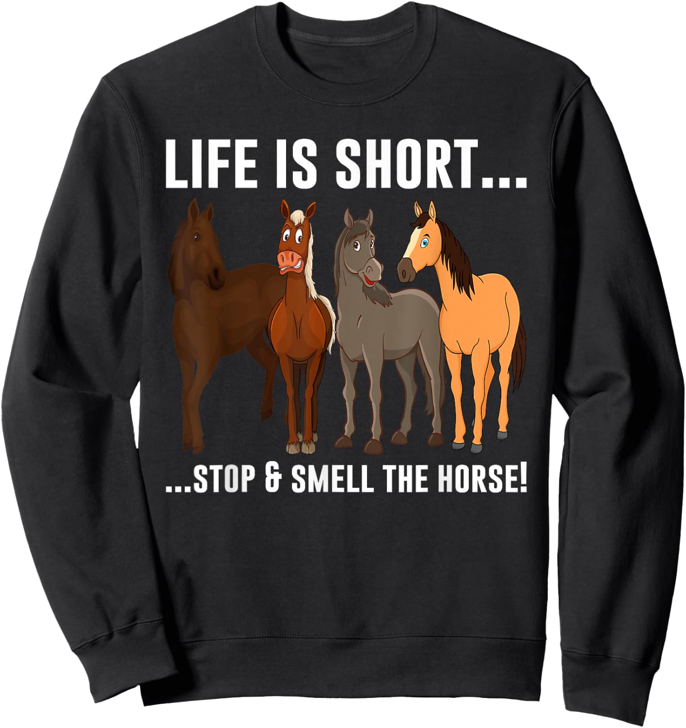 Life Is Short Stop and Smell The Horses Sweatshirt - Sweatshirt | Black