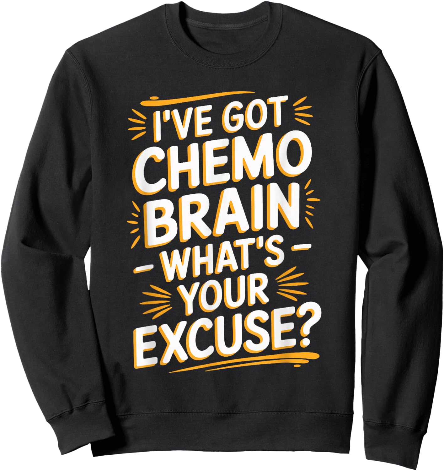 I've Got Chemo Brain What's Your Excuse Sweatshirt - Sweatshirt | Black