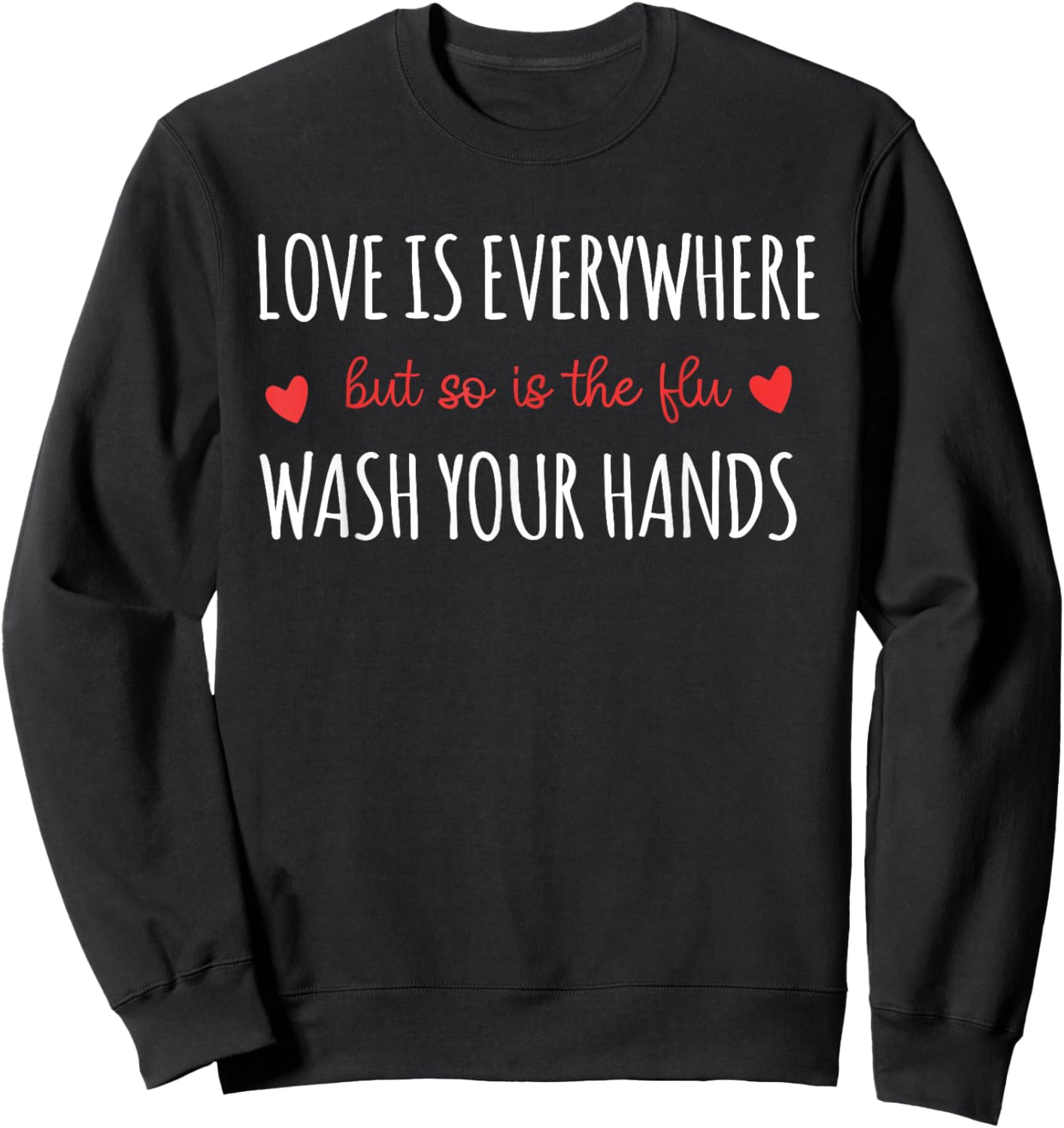 Funny Love Is Every where But So Is The Flu Wash Your Hands Sweatshirt - Sweatshirt | Black