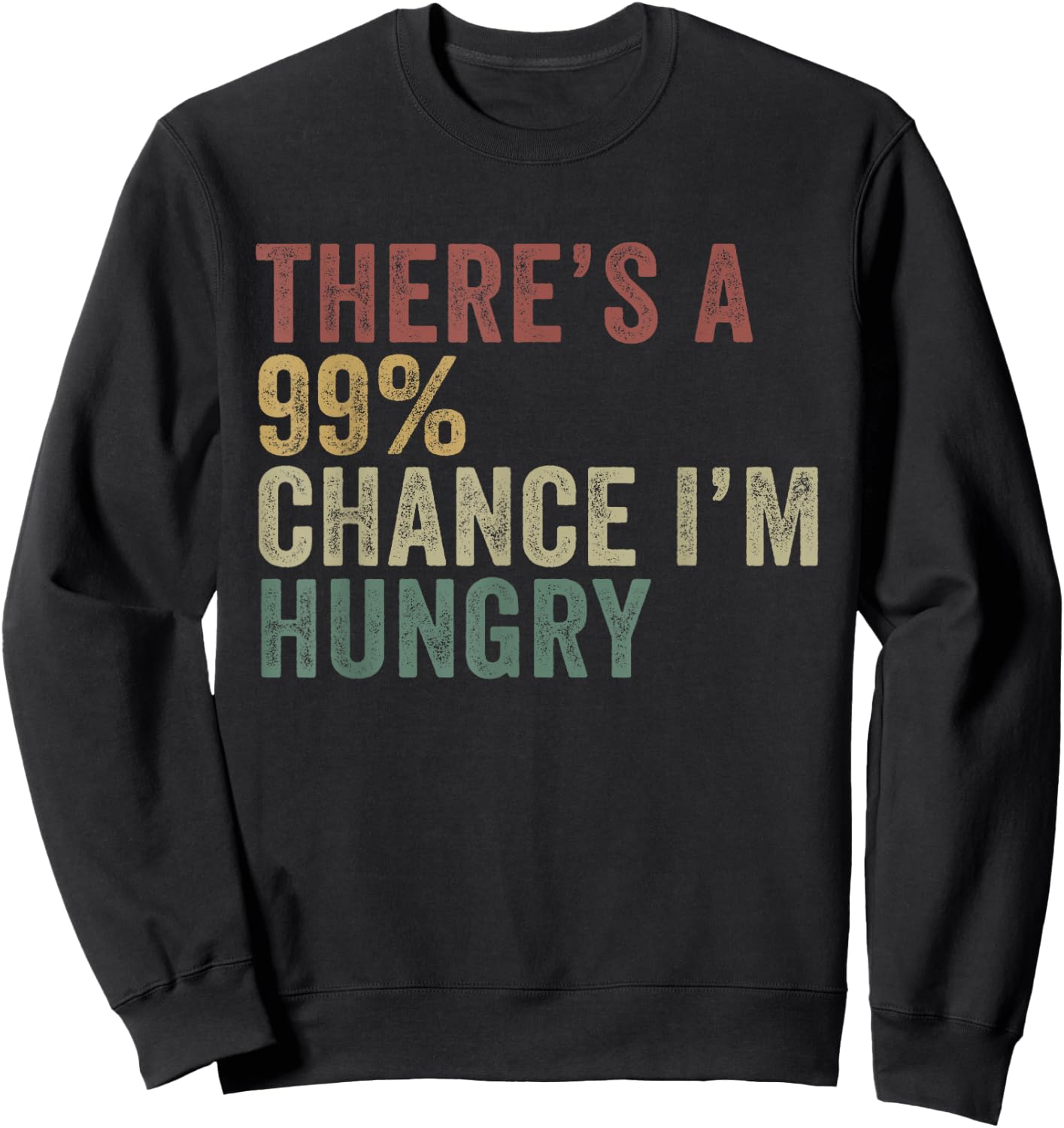 Theres A 99% Chance Im Hungry Funny Food Lover Sweatshirt - Sweatshirt | Black