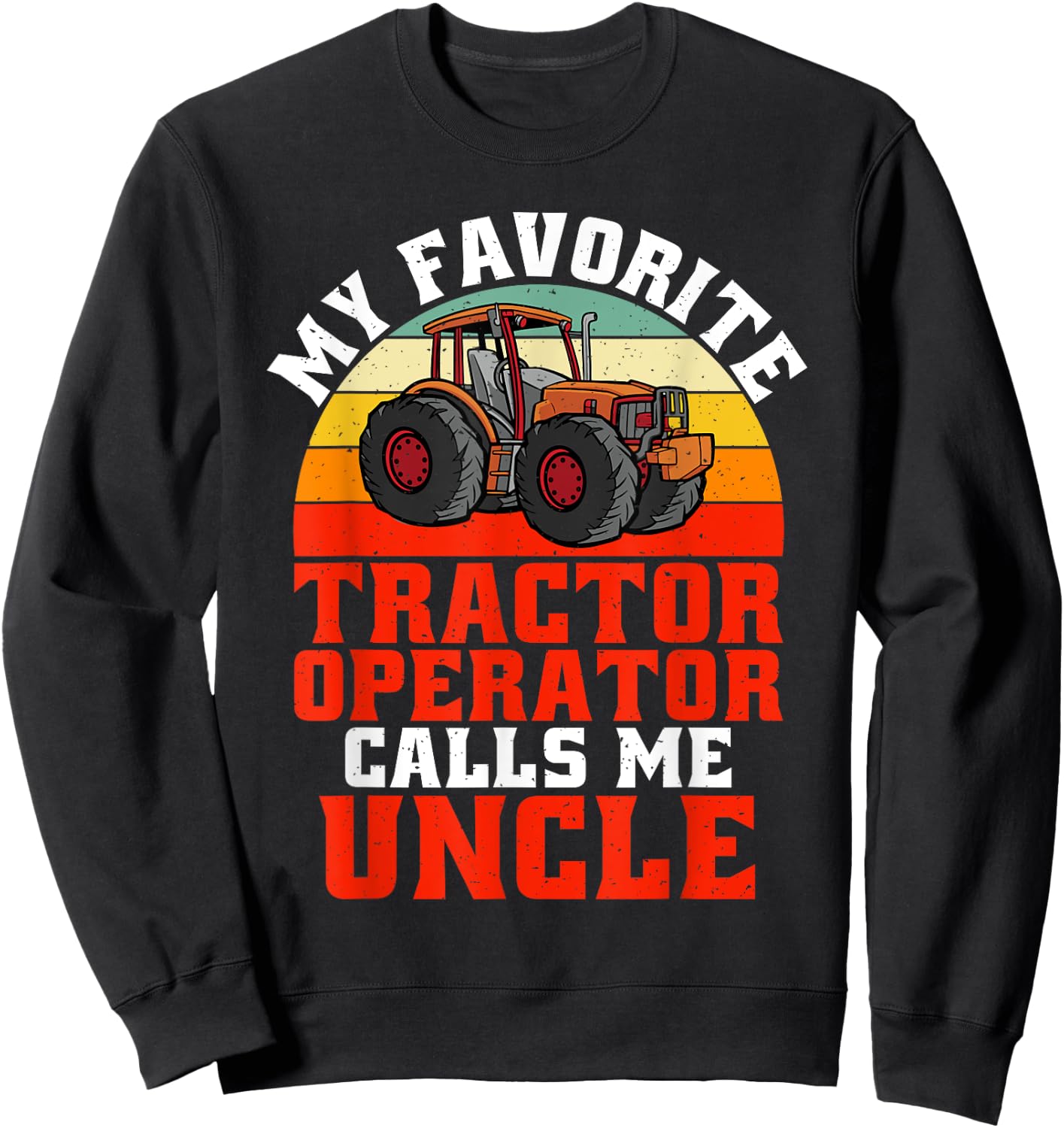 My favorite Tractor Operator calls me Uncle Tractor Sweatshirt - Sweatshirt | Black