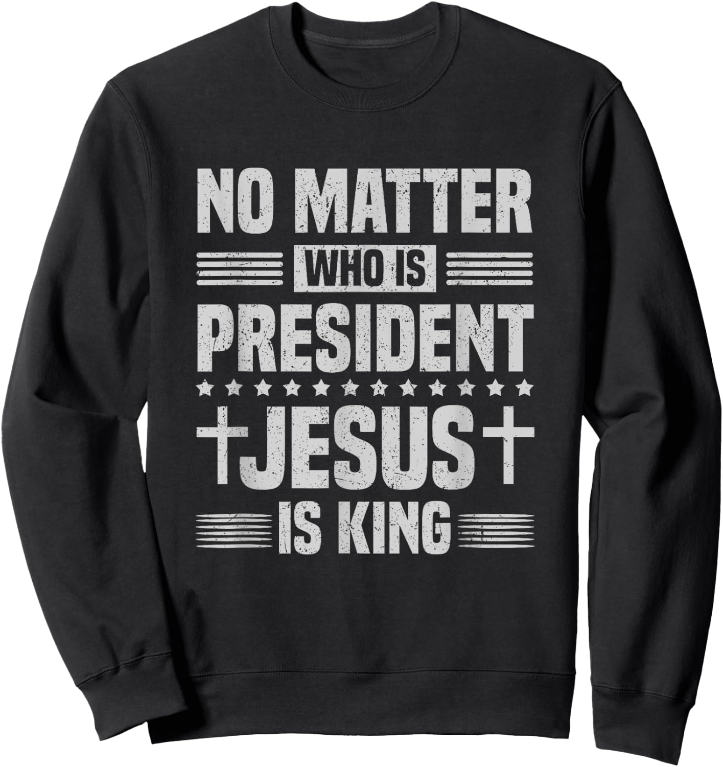 No Matter Who Is President Jesus Is King Vintage Christian Sweatshirt - Sweatshirt | Black