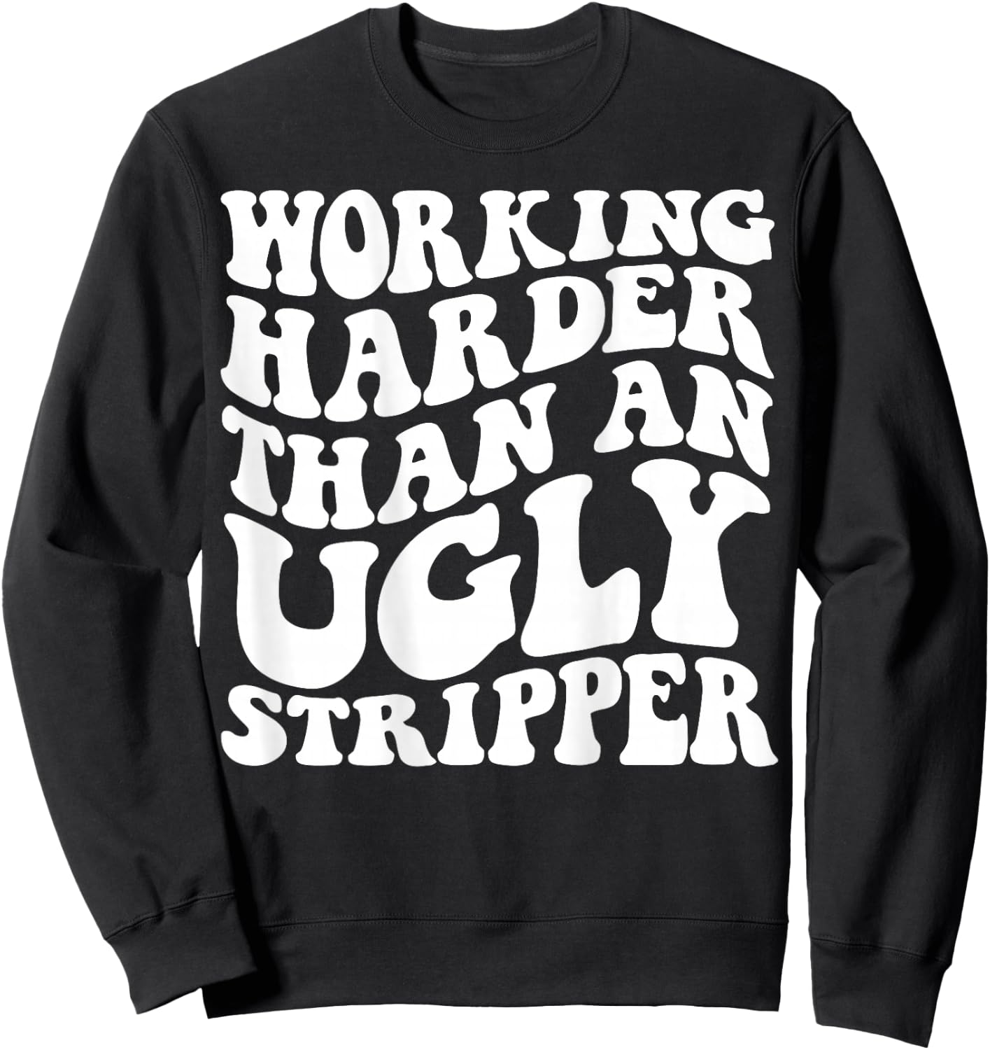 Working Harder Than An Ugly Stripper Sweatshirt - Sweatshirt | Black