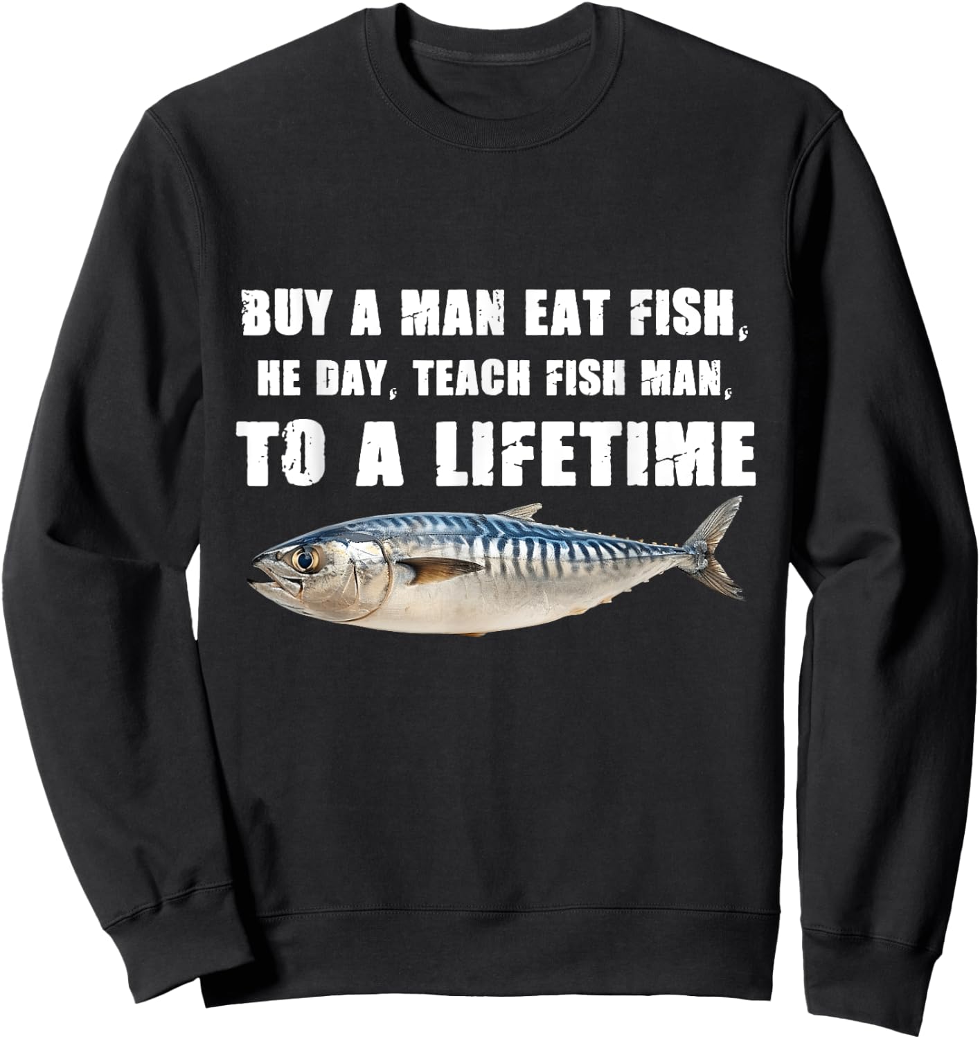 Buy a Man Eat Fish, He Day, Teach Fish Man, To A Lifetime Sweatshirt - Sweatshirt | Black