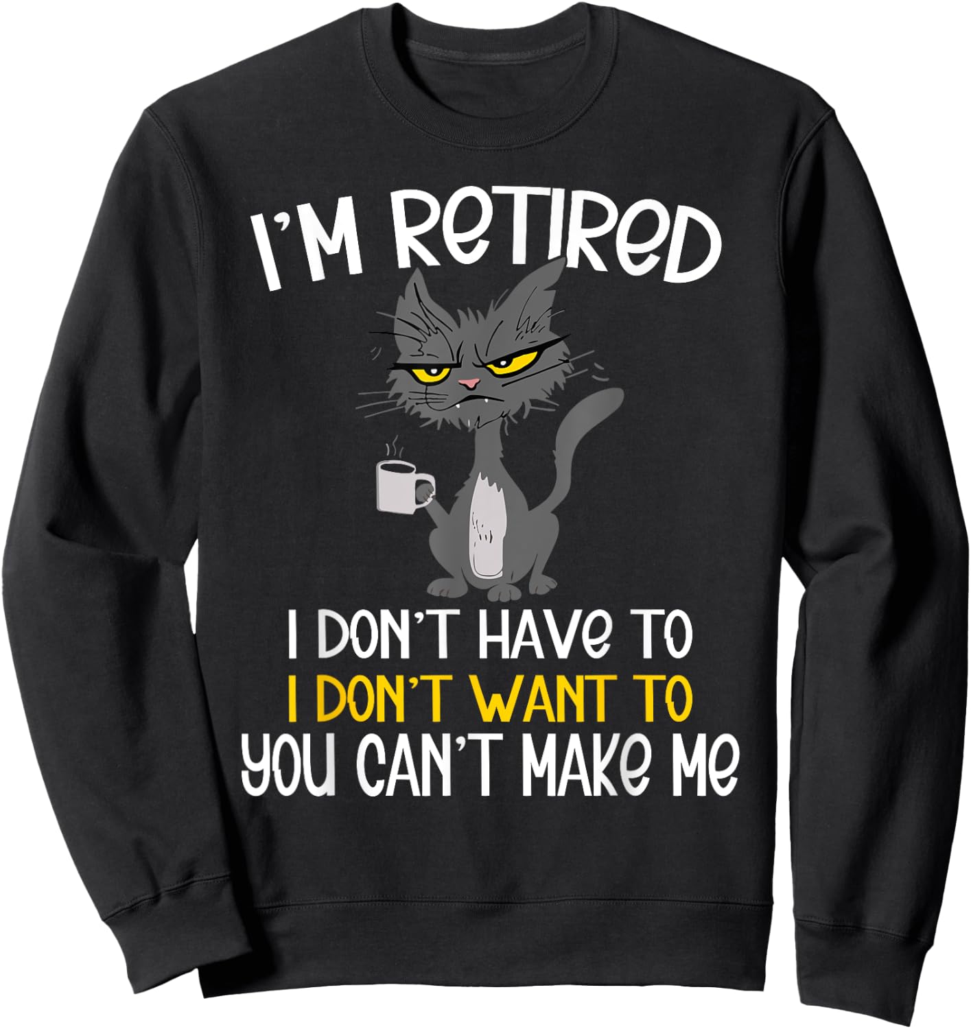 I'm Retired I Don't Have To I Don't Want To Cat Sweatshirt - Sweatshirt | Black