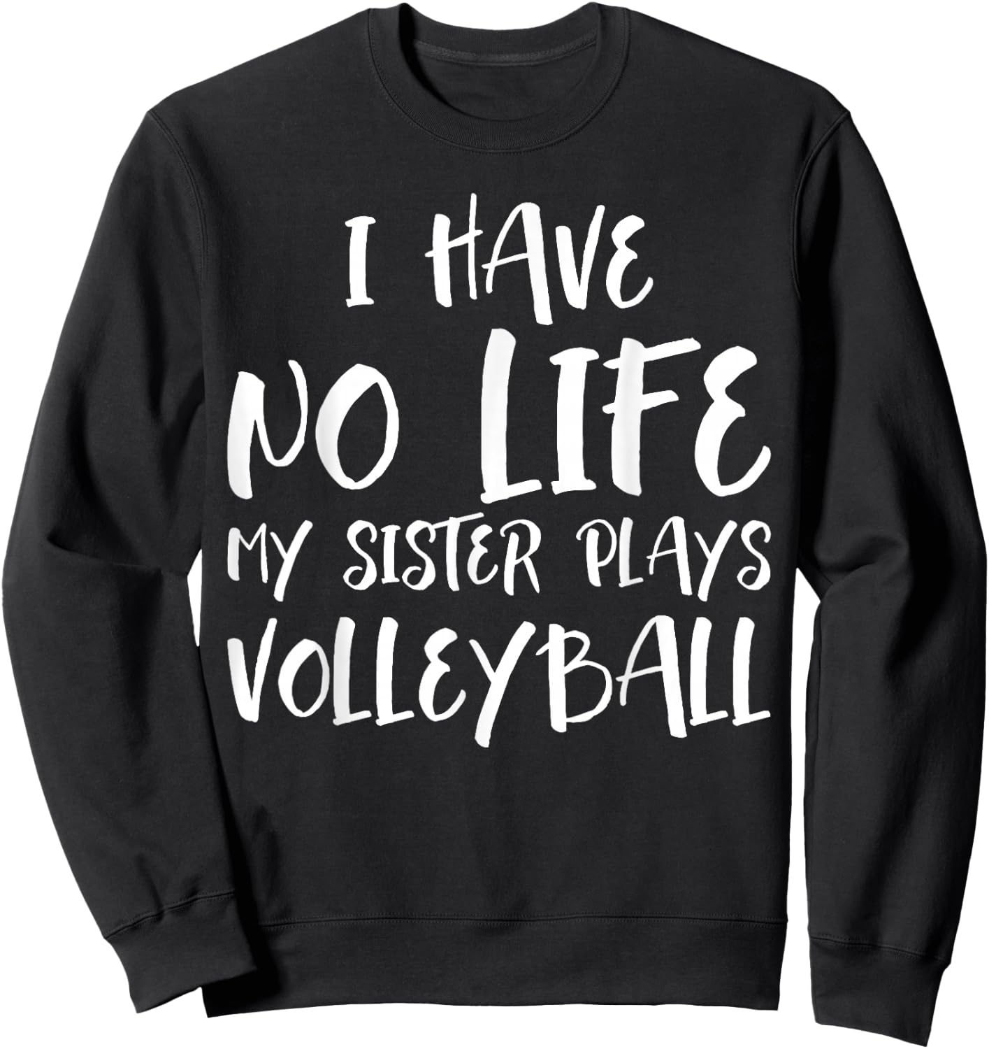 I have No Life My Sister Plays Volleyball Funny Sweatshirt - Sweatshirt | Black