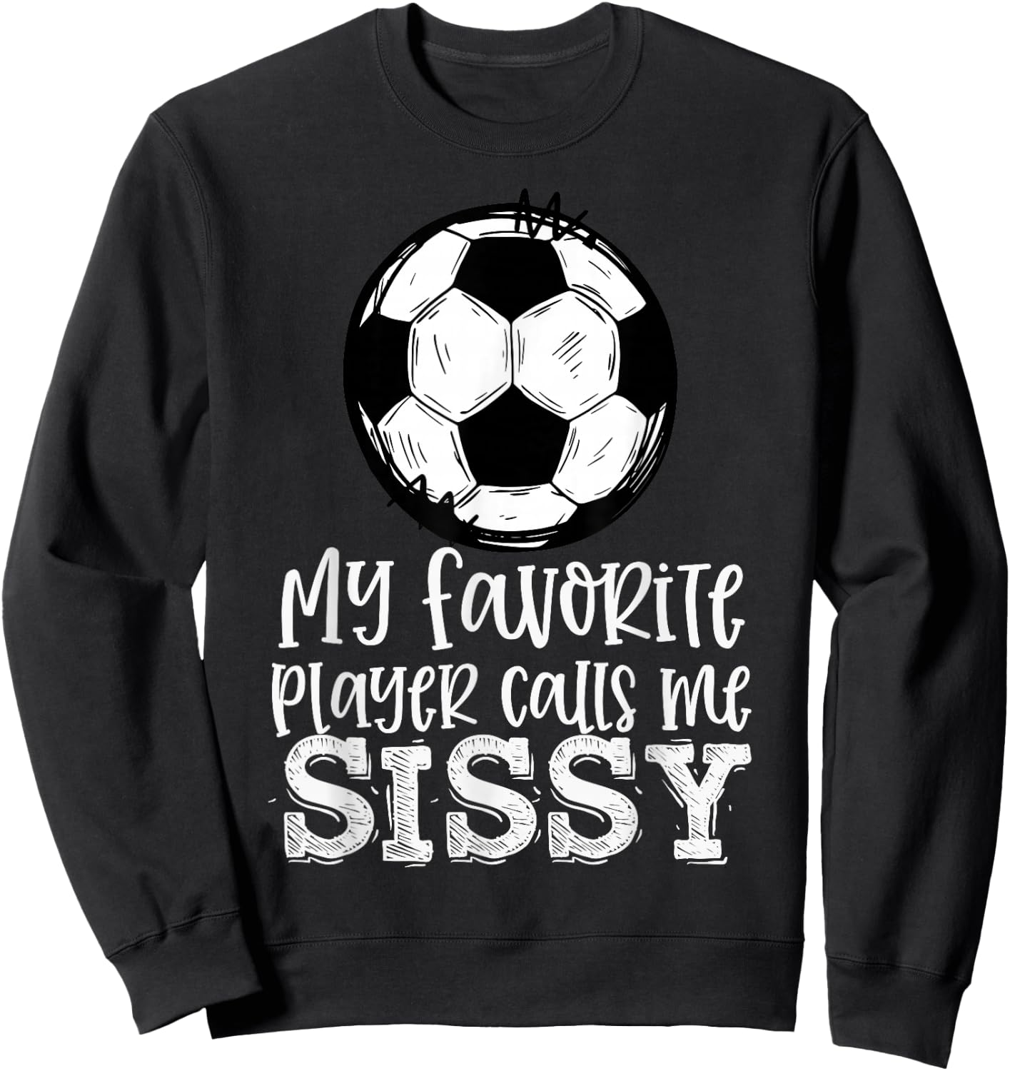 Soccer My Favorite Player Calls Me Sissy Trendy Summer Sweatshirt - Sweatshirt | Black