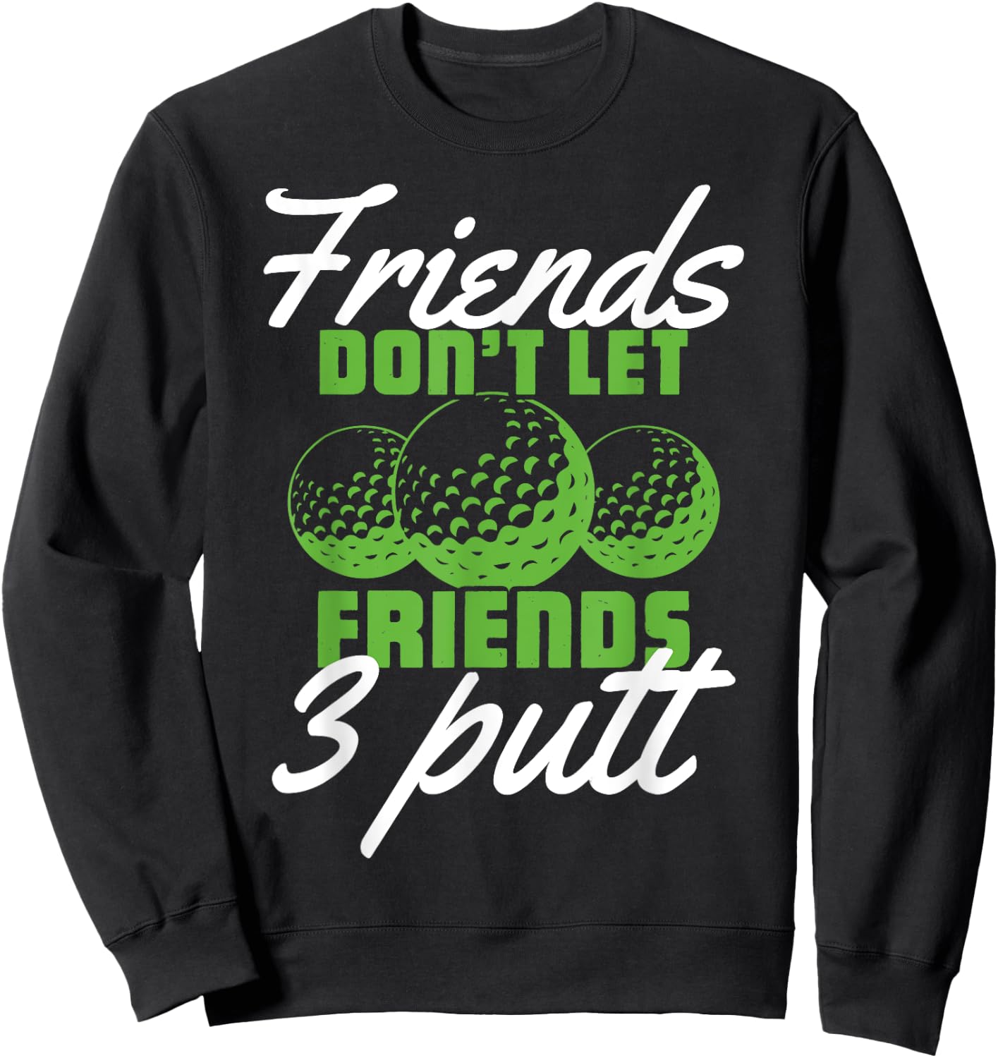 PeeKay Apparel - Golf Friends Don't Let Friend 3 Putt - Funny Golfer Saying -Adults Golf Black Short Sleeve Medium Sweatshirt - Sweatshirt | Black