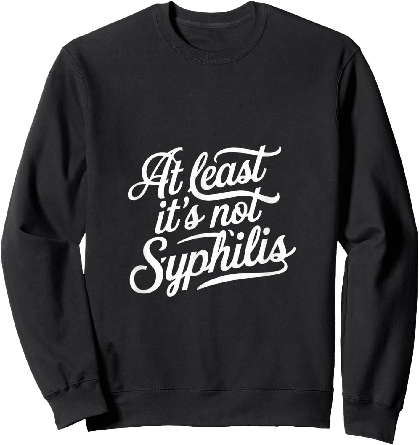 At Least It's Not Syphilis Sweatshirt - Sweatshirt | Black