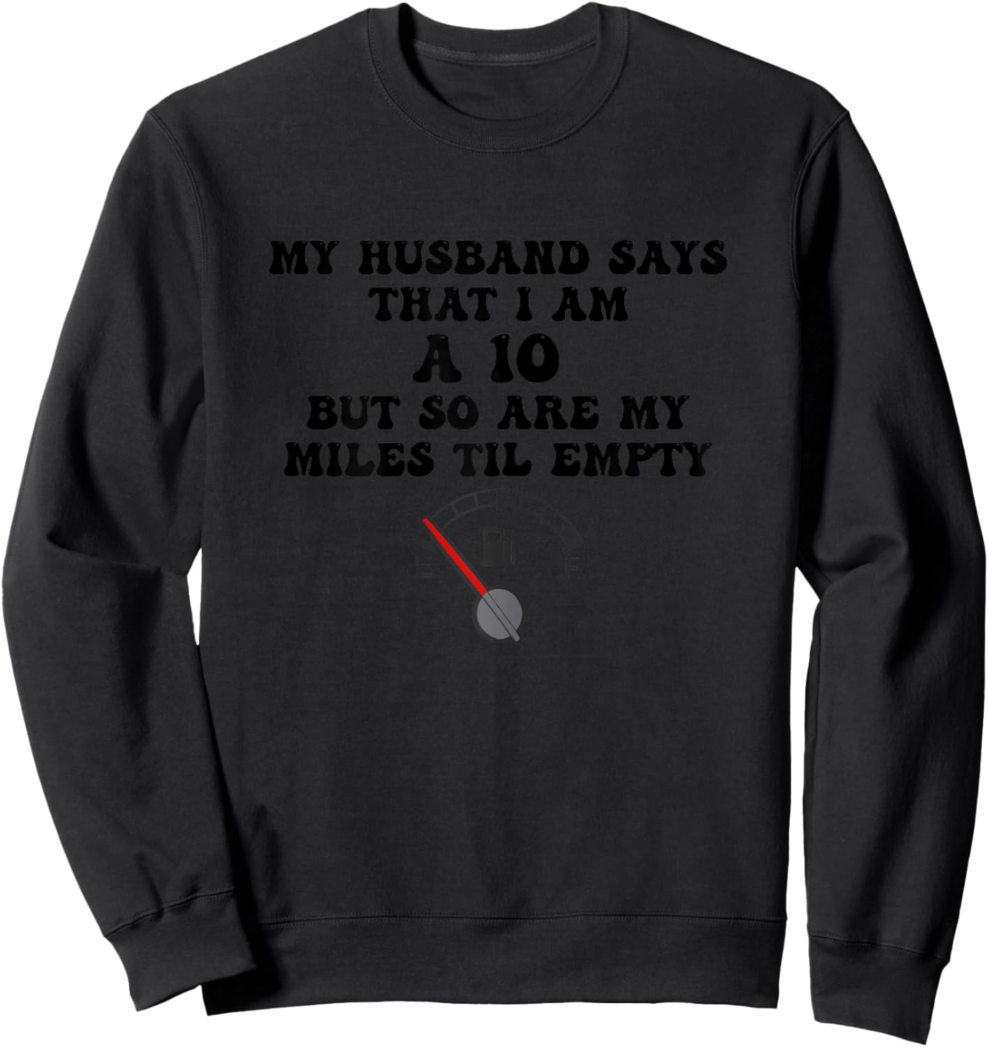 Funny My Husband Says I'm A 10 But So Are My Miles To Empty Sweatshirt - Sweatshirt | Black