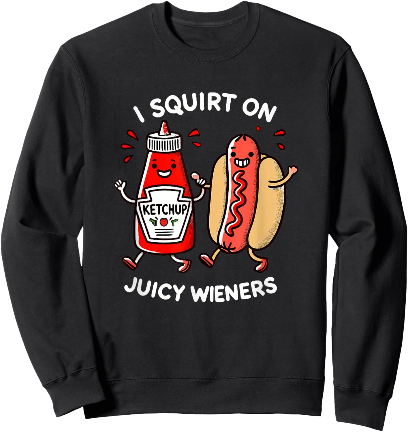 I Squirt On Juicy Wieners - Adult Humor Funny Sweatshirt - Sweatshirt | Black