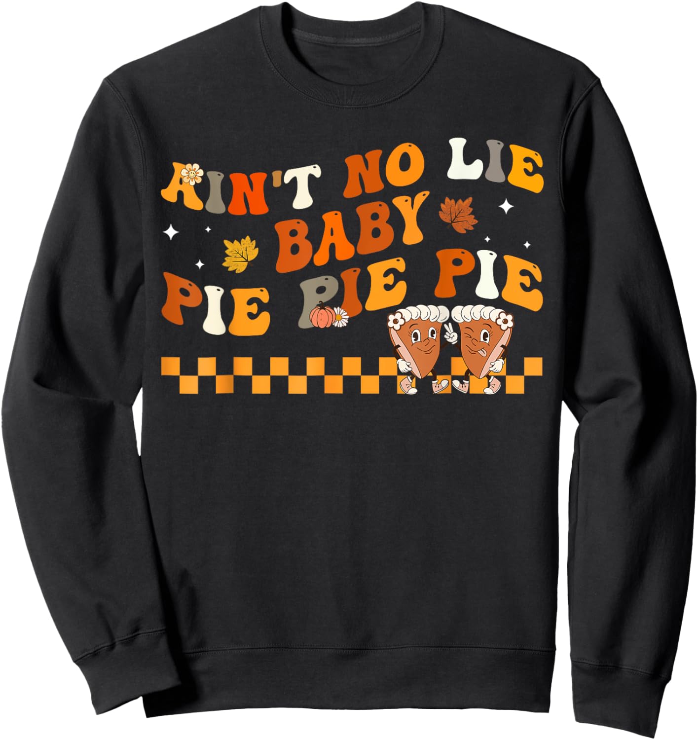 Ain't No Lie Baby Pie Pie Pie Thanksgiving Pumpkin Pie Sweatshirt - Sweatshirt | Black