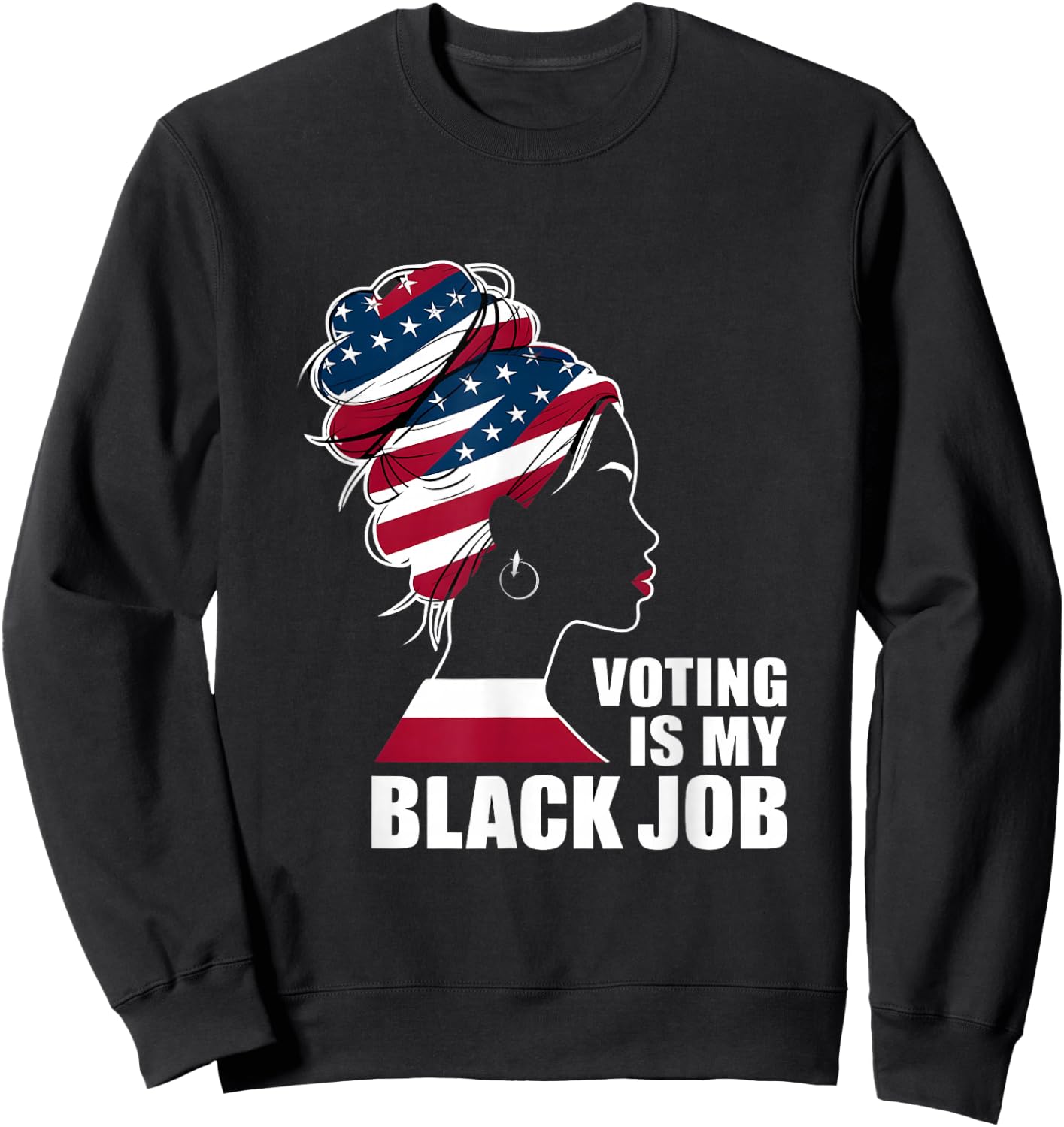 Voting Is My Black Job American Flag - Funny Vote Political Sweatshirt - Sweatshirt | Black