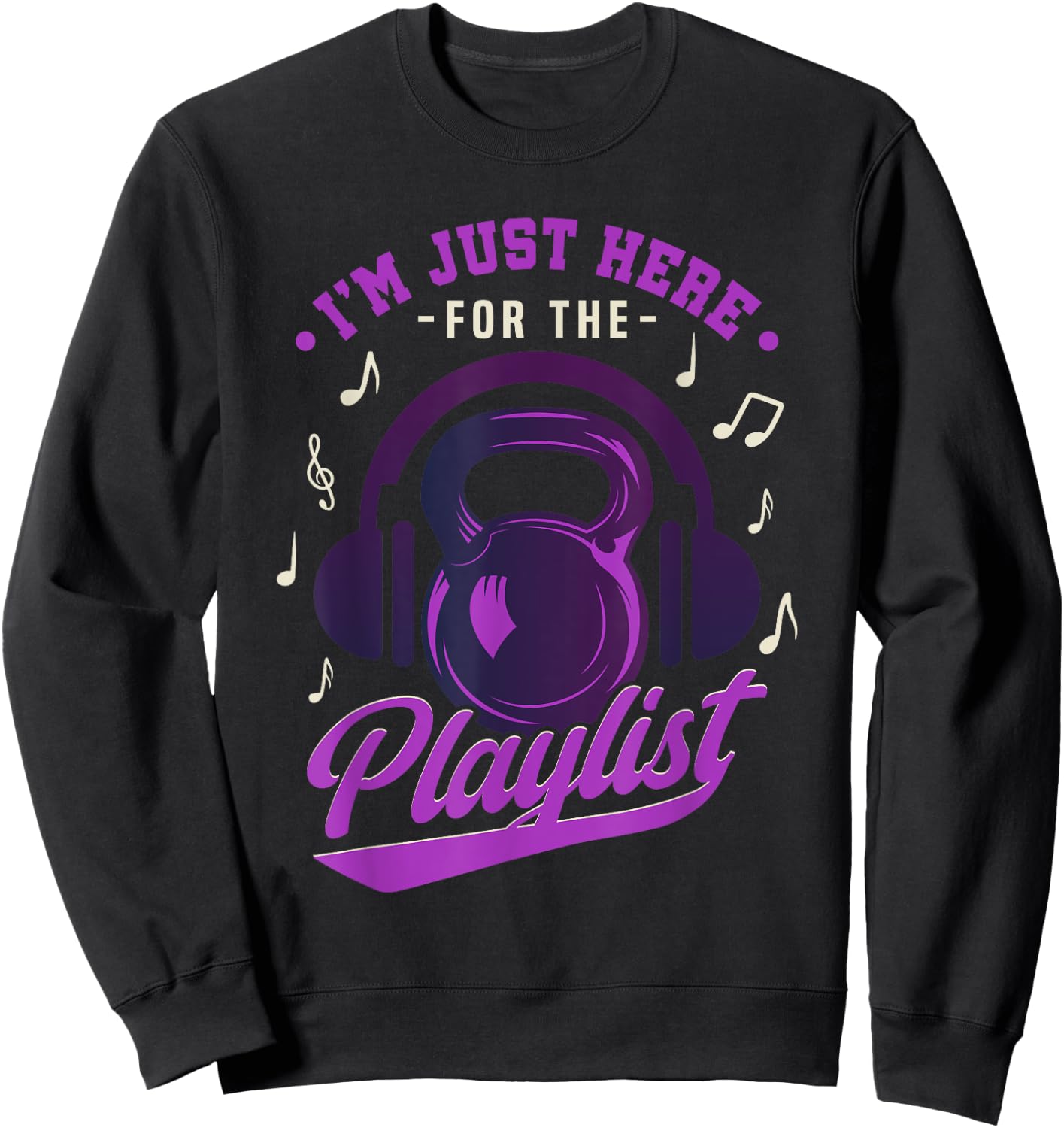 Kettlebell Workout Playlist I'm Just Here For The Playlist Sweatshirt - Sweatshirt | Black