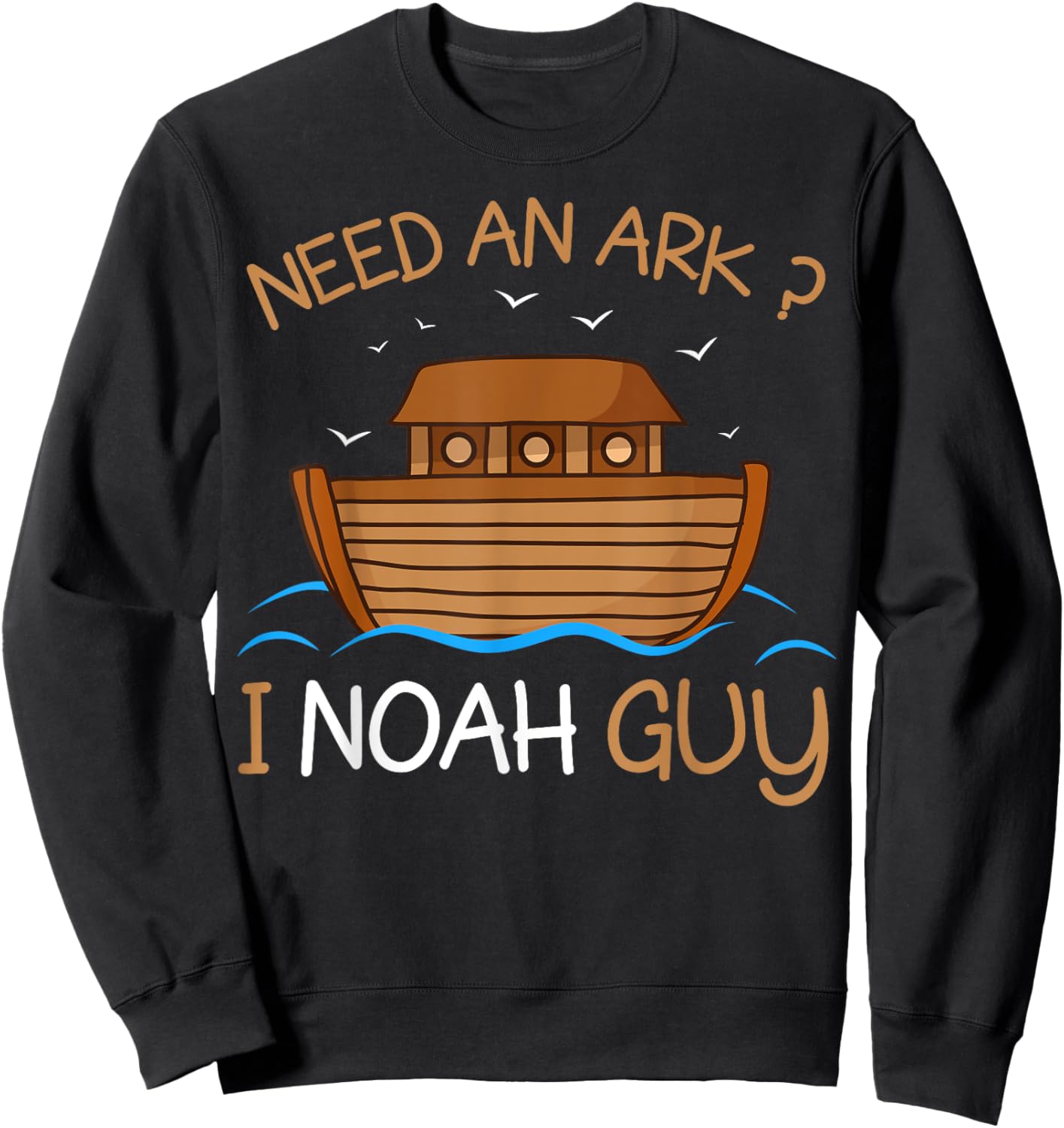 Need an Ark? I Noah Guy Funny Biblical Noah's Ark Sweatshirt - Sweatshirt | Black