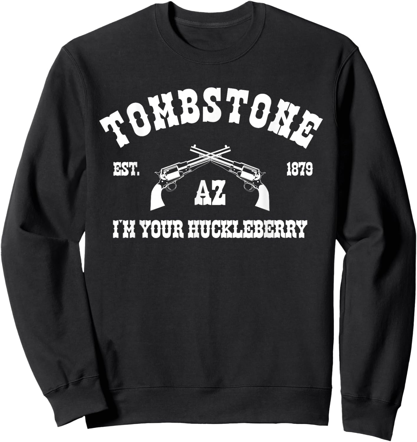 Tombstone AZ Est. 1879 - I'm Your Huckleberry Sweatshirt - Sweatshirt | Black