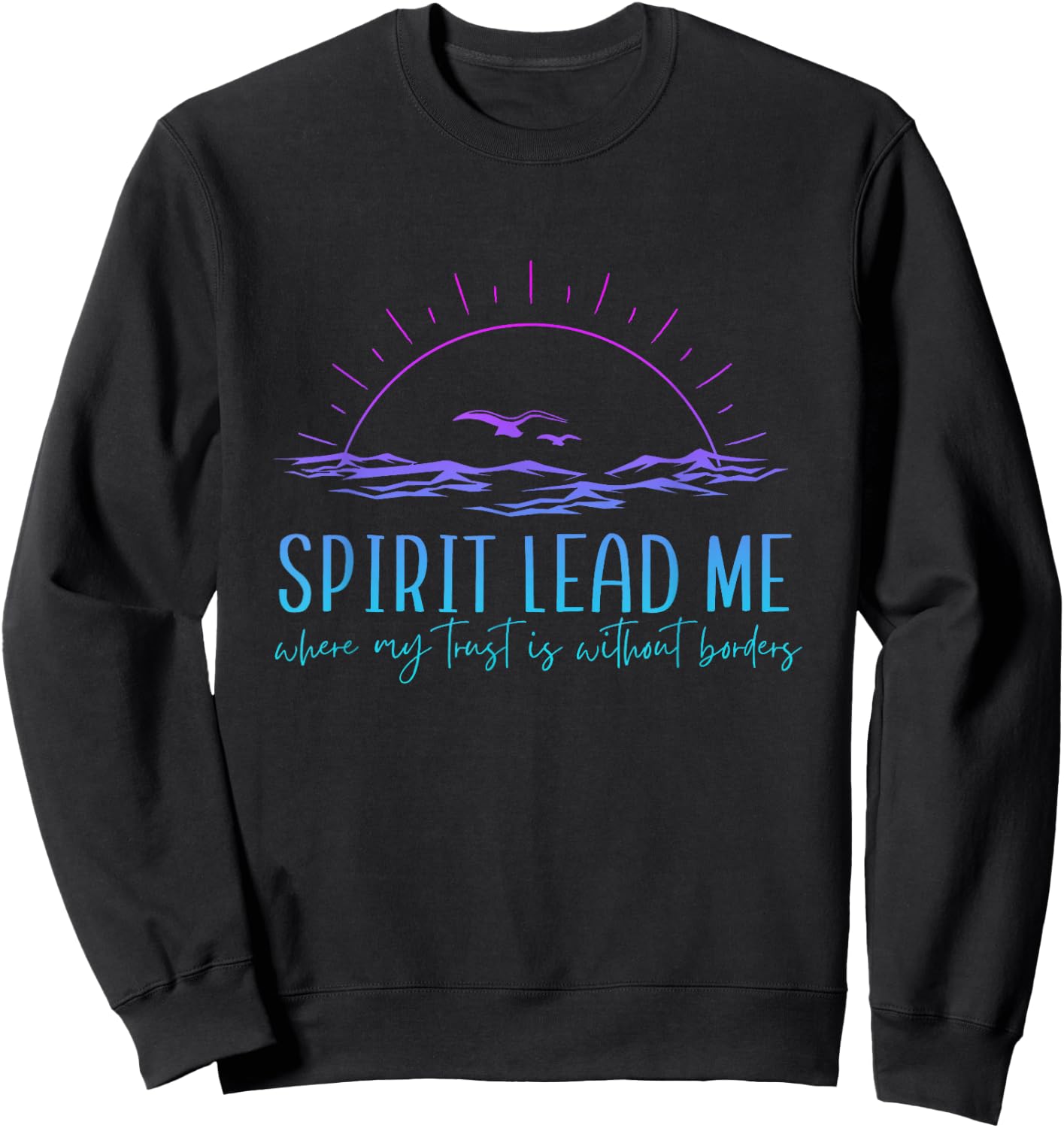Spirit Lead Me Where My Trust Is Without Border Christian Sweatshirt - Sweatshirt | Black