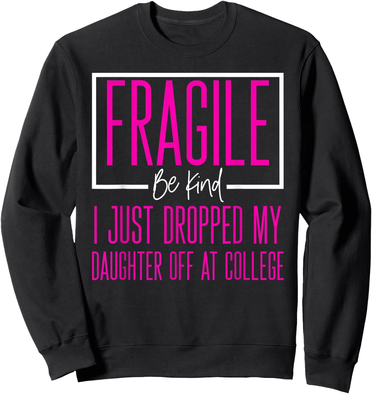 Fragile Just Dropped Daughter At College Leaving For College Sweatshirt - Sweatshirt | Black