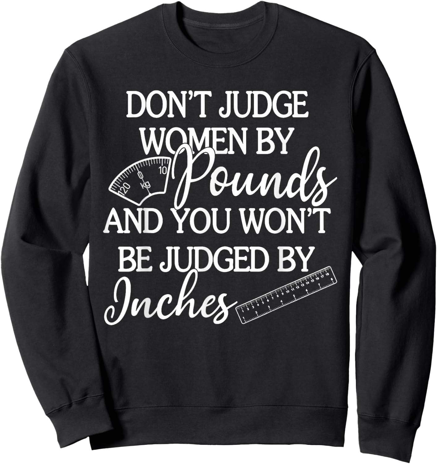 Don't Judge Women By Pounds & You Won't Be Judged By Inches Sweatshirt - Sweatshirt | Black