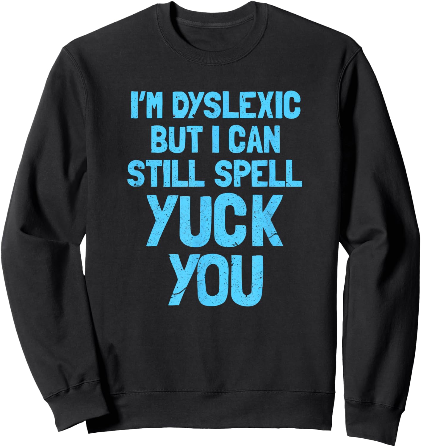 I'm dyslex, but I can still say yuck you Sweatshirt - Sweatshirt | Black