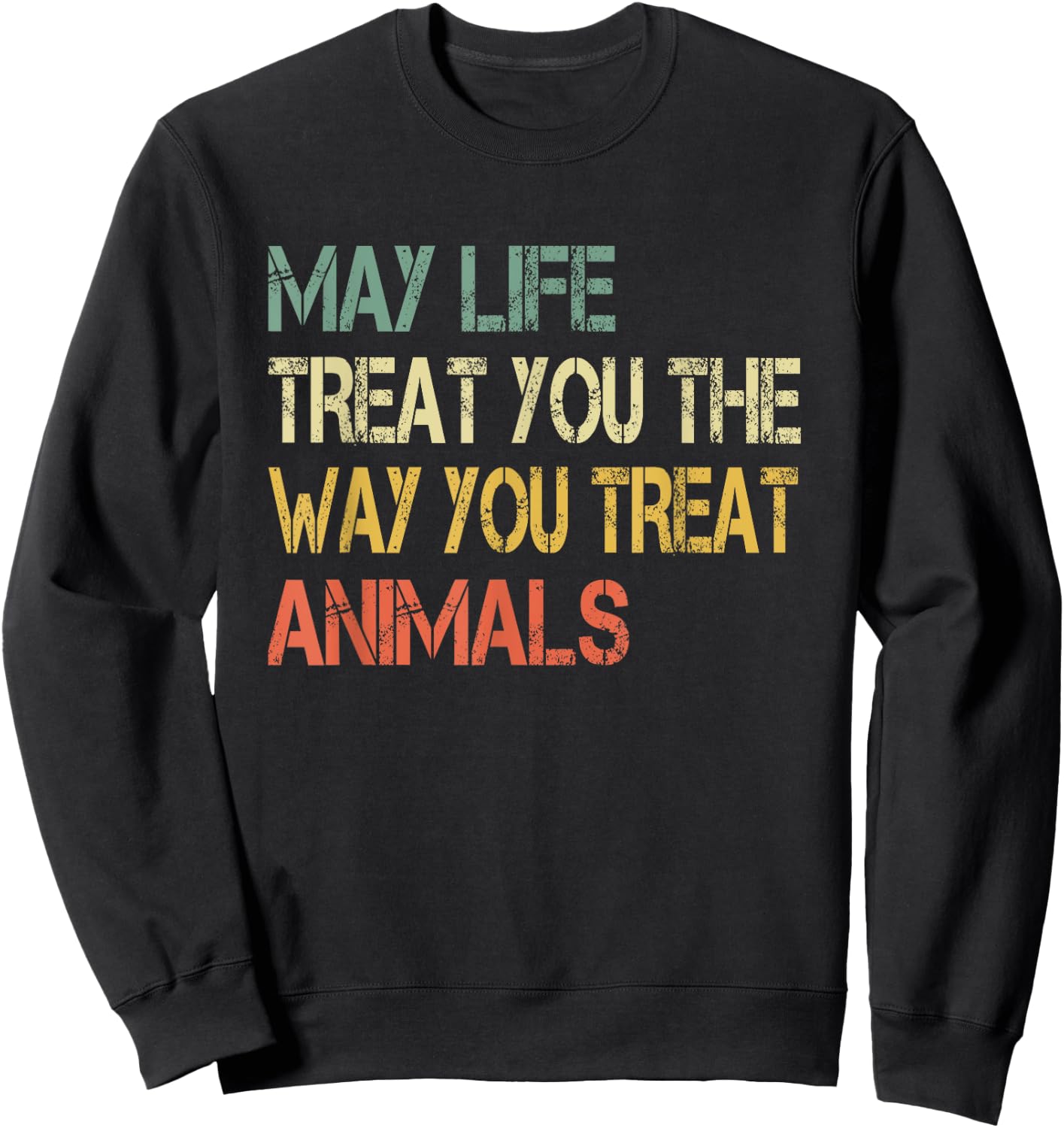 Anti Cruelty May Life Treat You The Way You Treat Animals Sweatshirt - Sweatshirt | Black