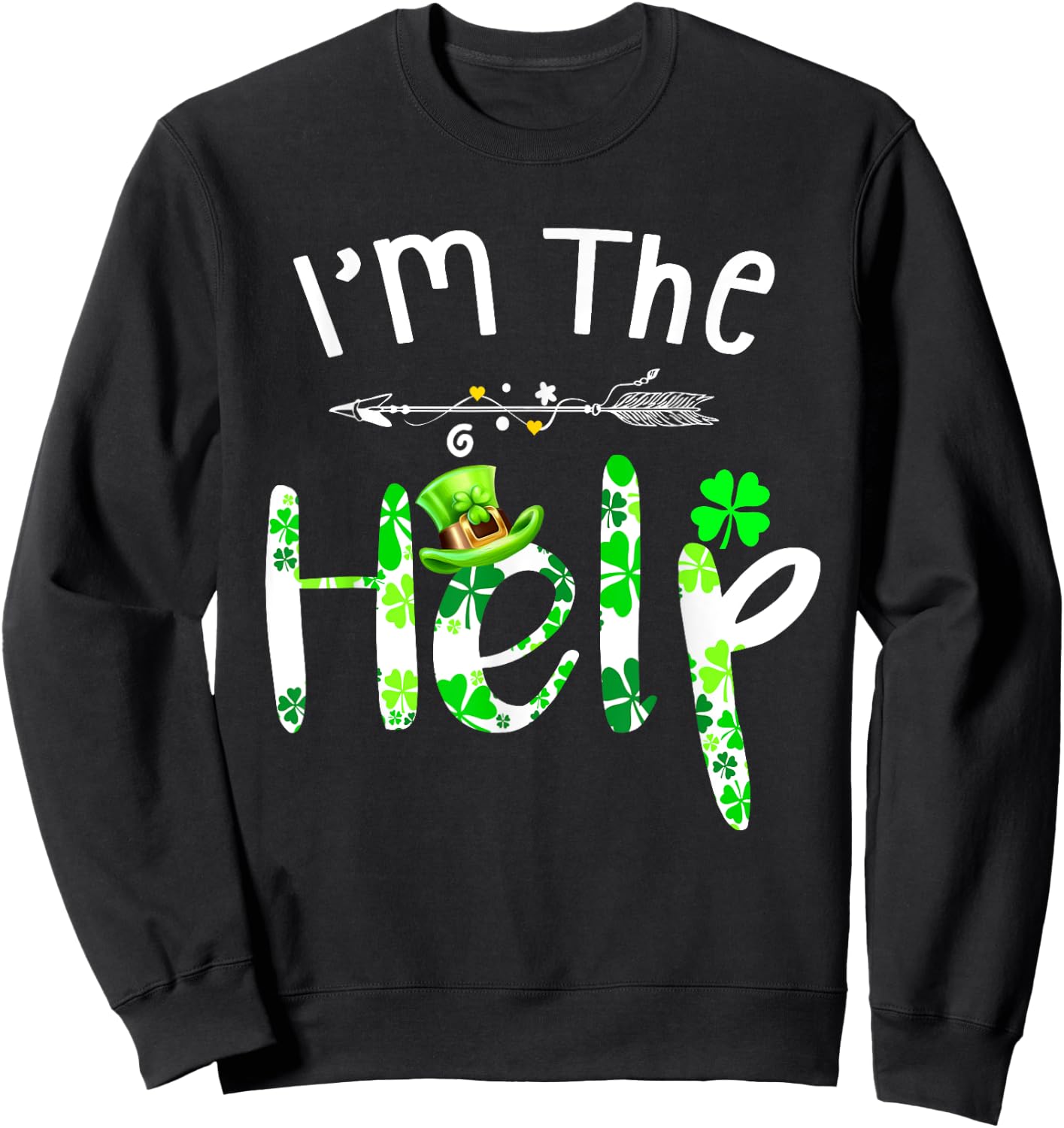 I'm The Help funny Drinking bestie Irish St Patrick's Day Sweatshirt - Sweatshirt | Black