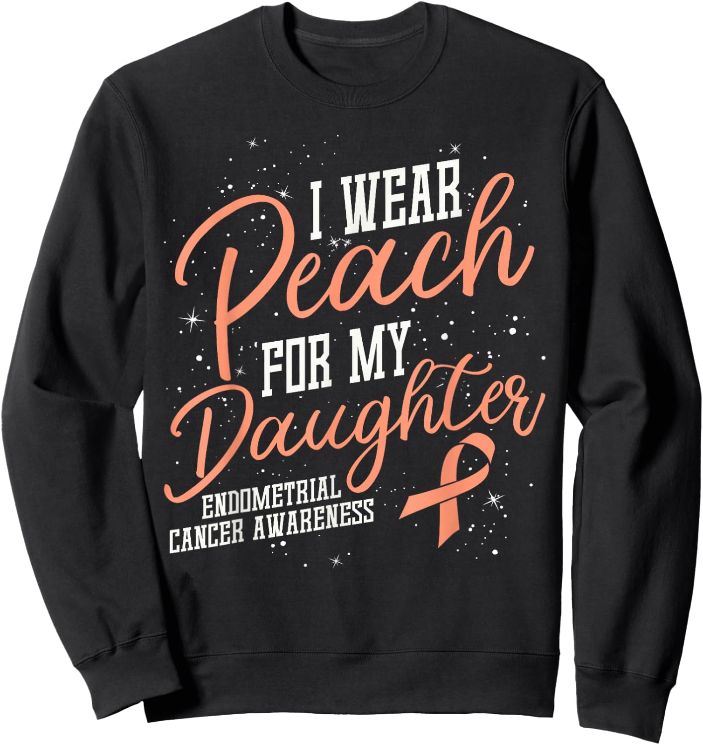 I Wear Peach For My Daughter's Endometrial Cancer Gifts Sweatshirt - Sweatshirt | Black