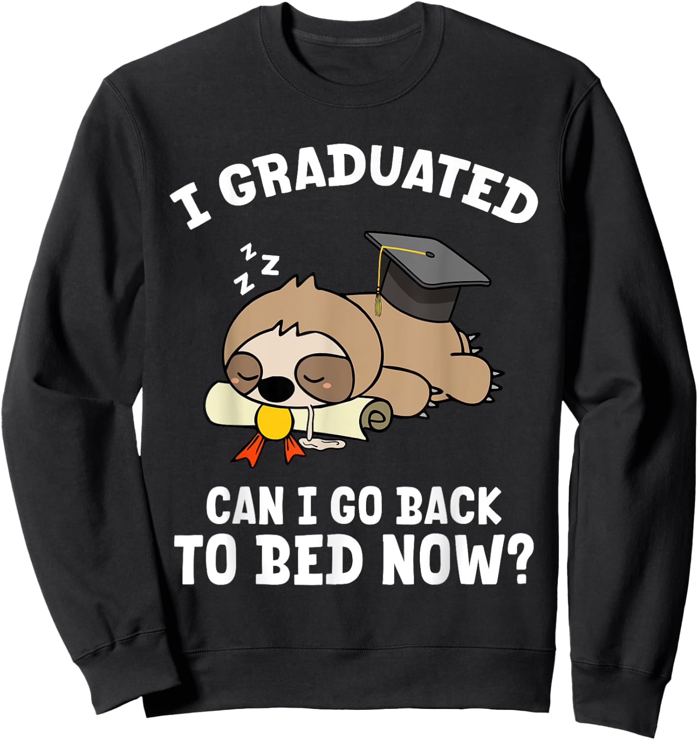 I Graduated Can I Go Back To Bed Sloth Funny Just Graduated Sweatshirt - Sweatshirt | Black