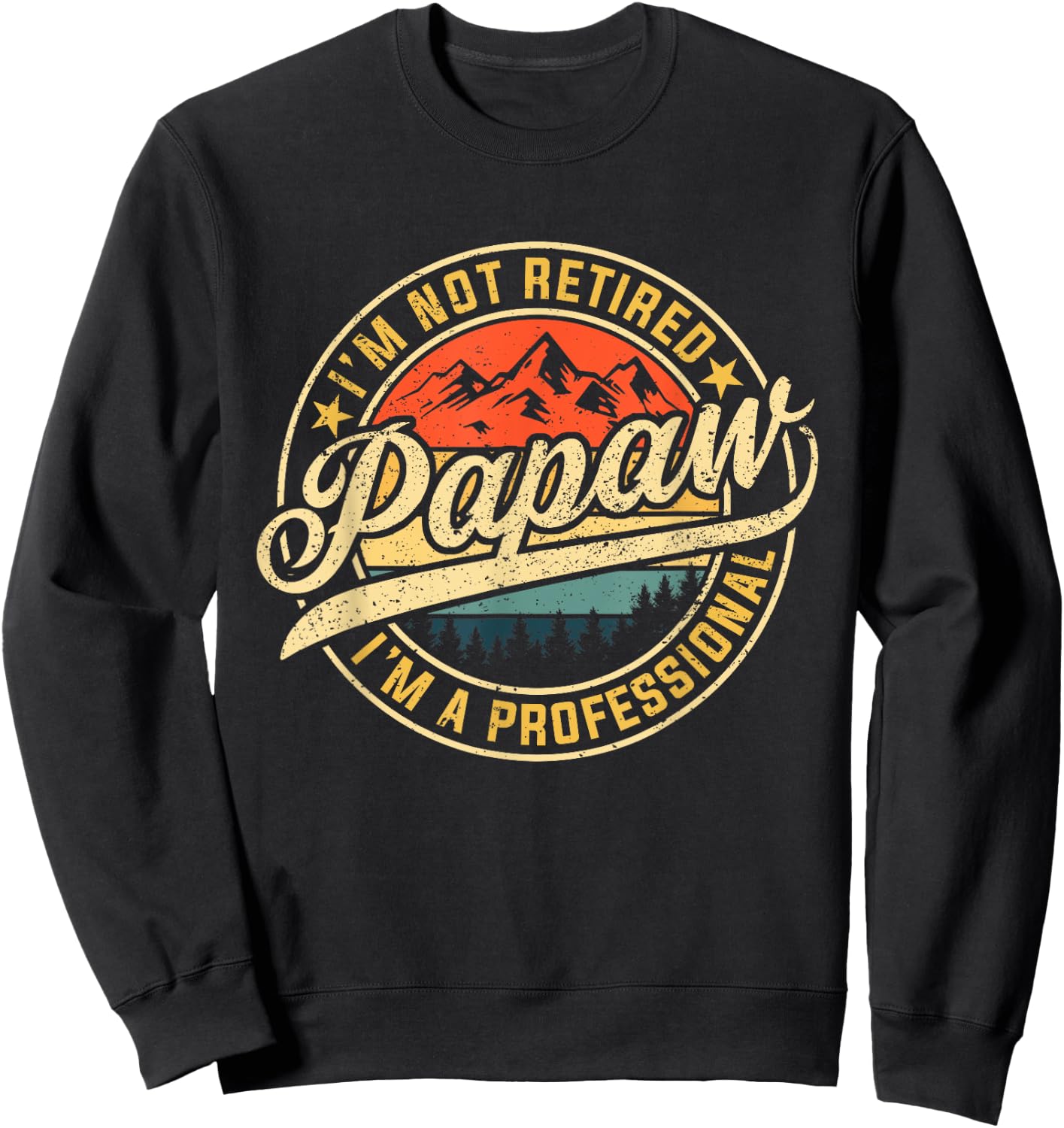 I'm Not Retired I'm A Professional Papaw Funny Father's Day Sweatshirt - Sweatshirt | Black