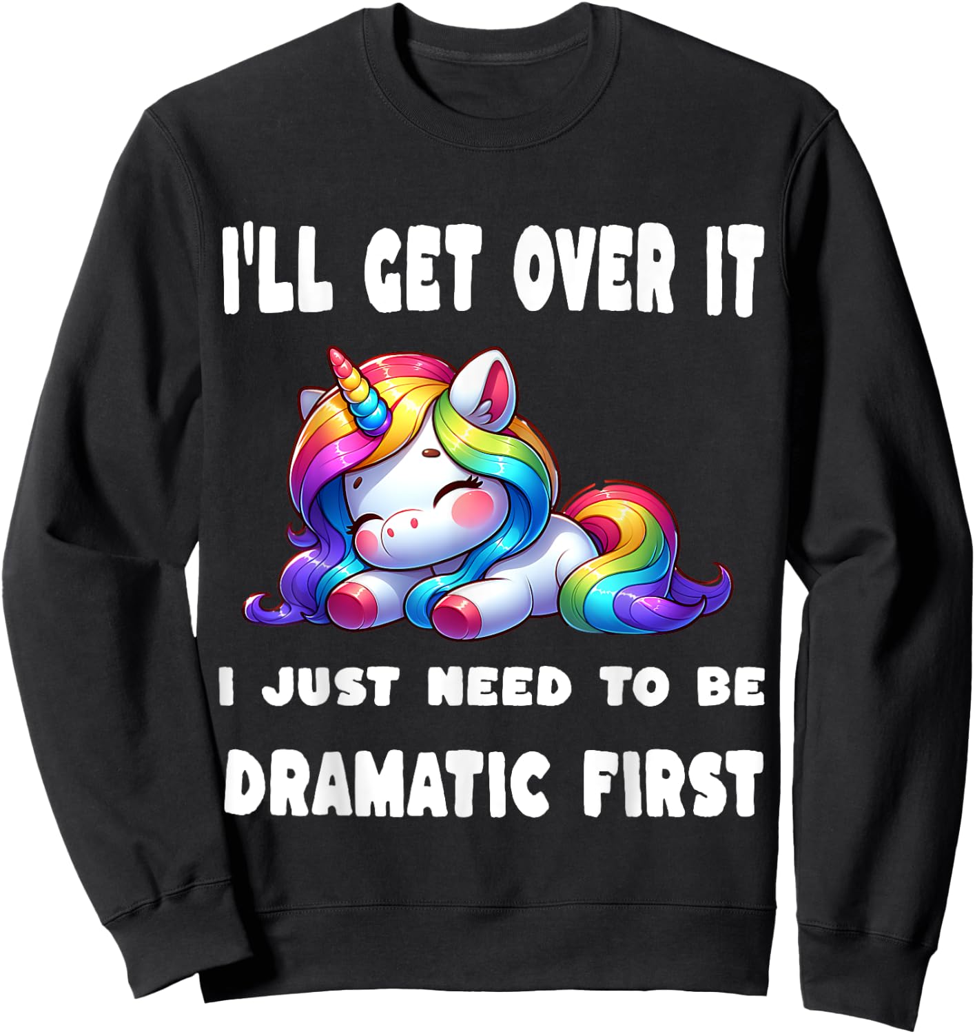 I'll Get Over It I Just Need To Be Dramatic First Sweatshirt - Sweatshirt | Black