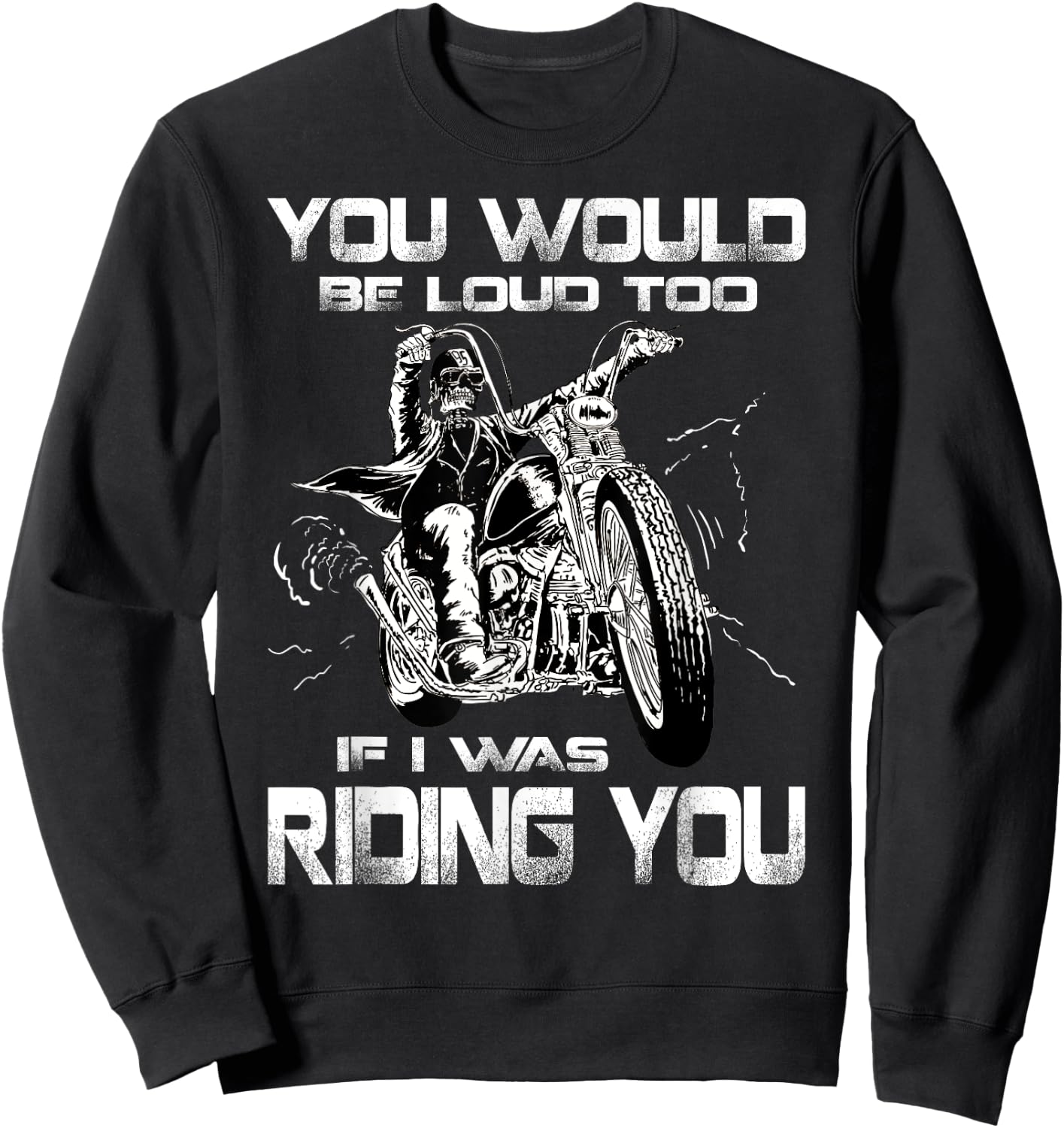 You Would Be Loud Too If I Was Riding You Motorcycle Sweatshirt - Sweatshirt | Black