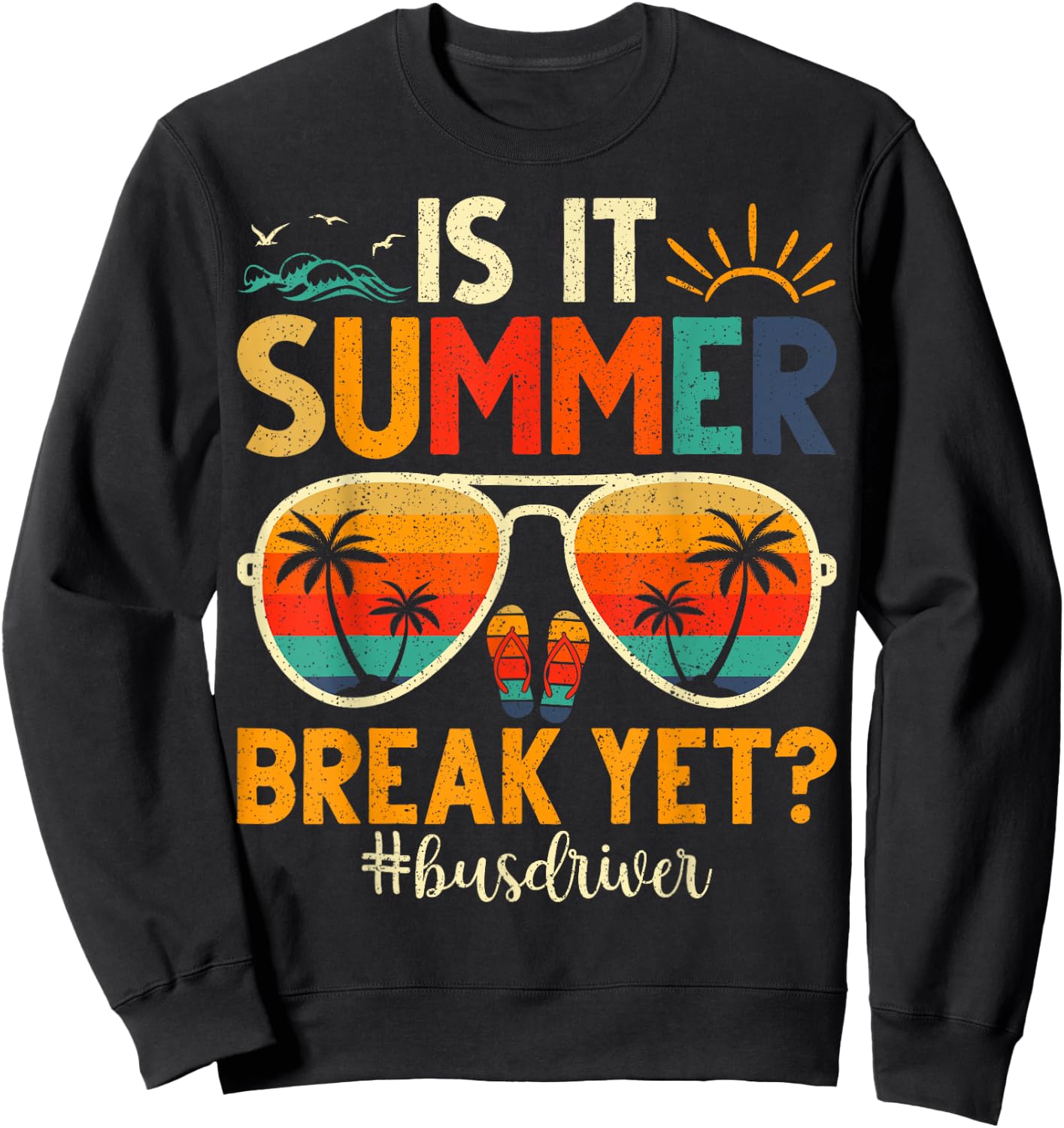 Is It Summer Break Yet Bus Driver Last Day Of School Men Women Girls Kids Sweatshirt - Sweatshirt | Black
