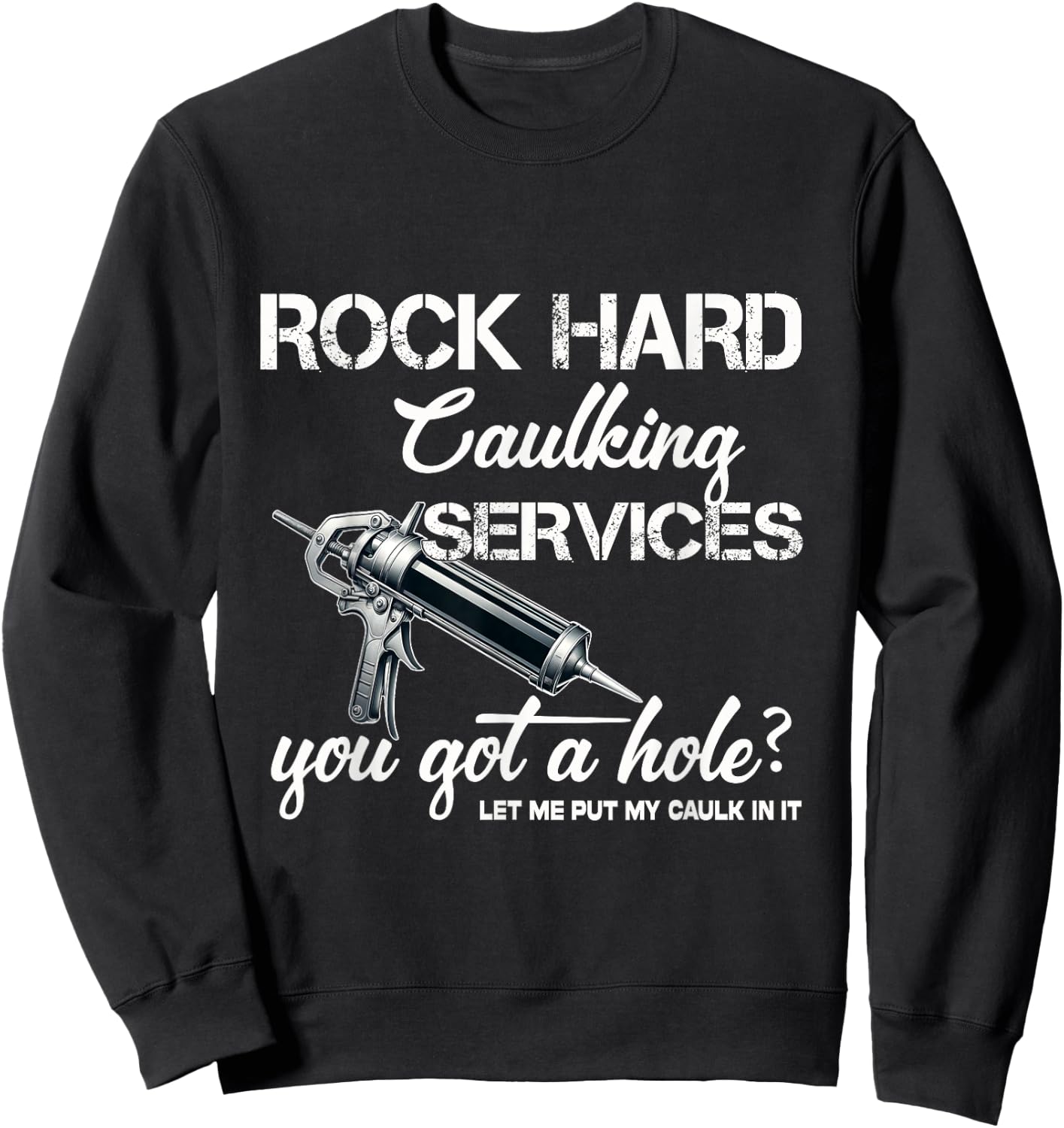 Rock Hard Caulking Services Funny Shirts Adult Humor Sweatshirt - Sweatshirt | Black