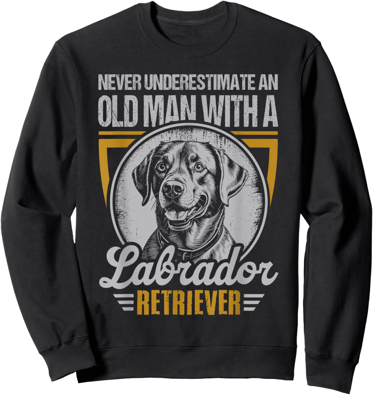 Dog Never Underestimate An Old Man With A Labrador Retriever Sweatshirt - Sweatshirt | Black