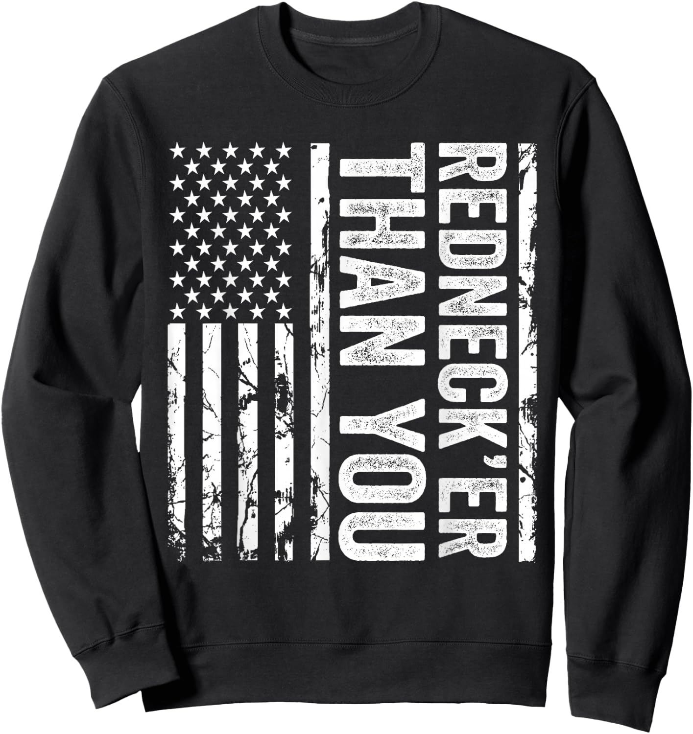 Rednecker Than You American Flag Redneck Joke Funny Sweatshirt - Sweatshirt | Black