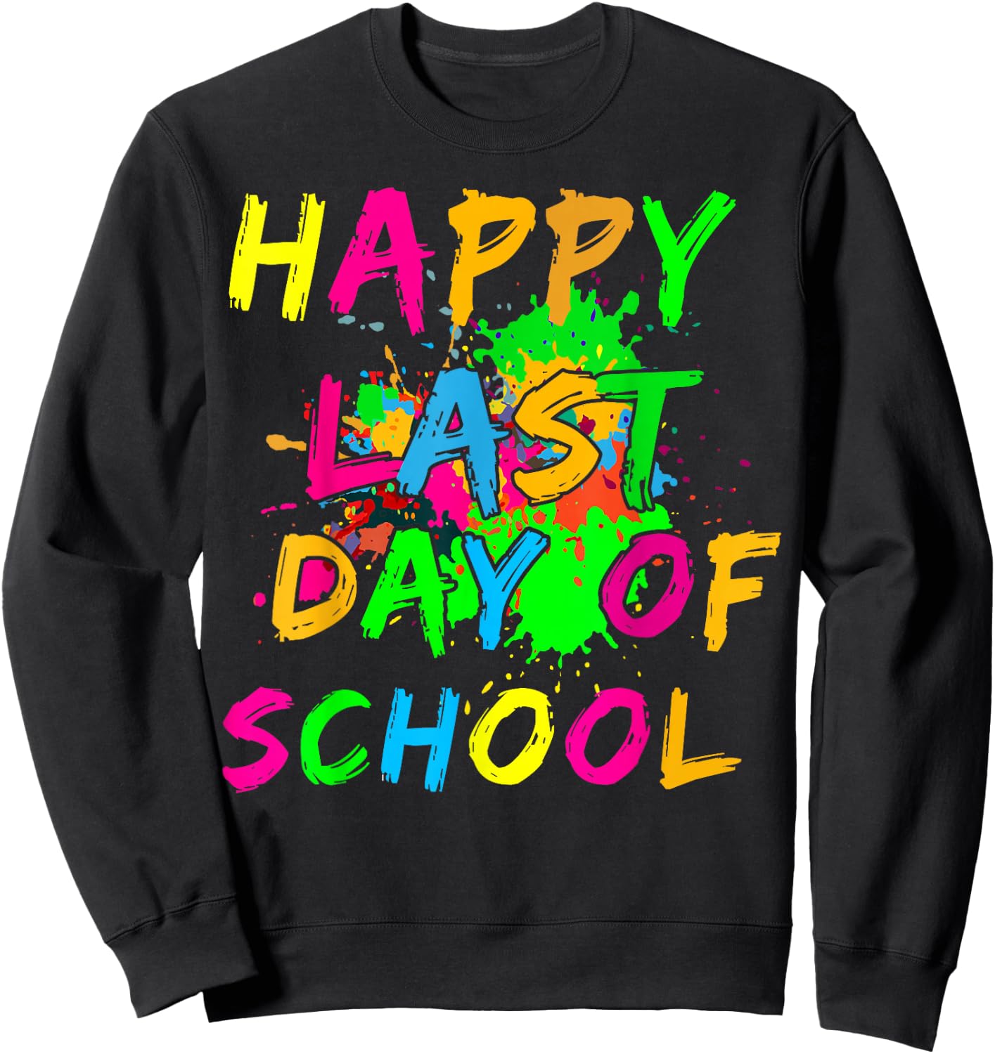 Happy Last Day Of School Paint Splatter Effect Glow Teacher Sweatshirt - Sweatshirt | Black