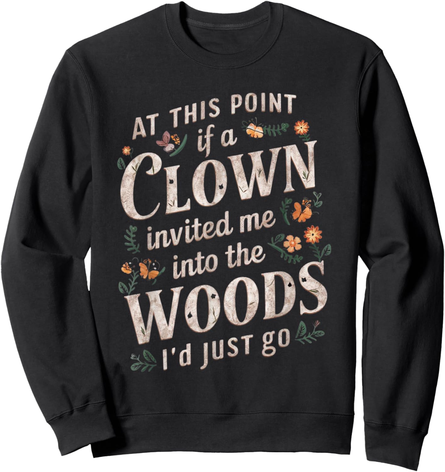 At this point if clown invited me into the woods I'd just go Sweatshirt - Sweatshirt | Black