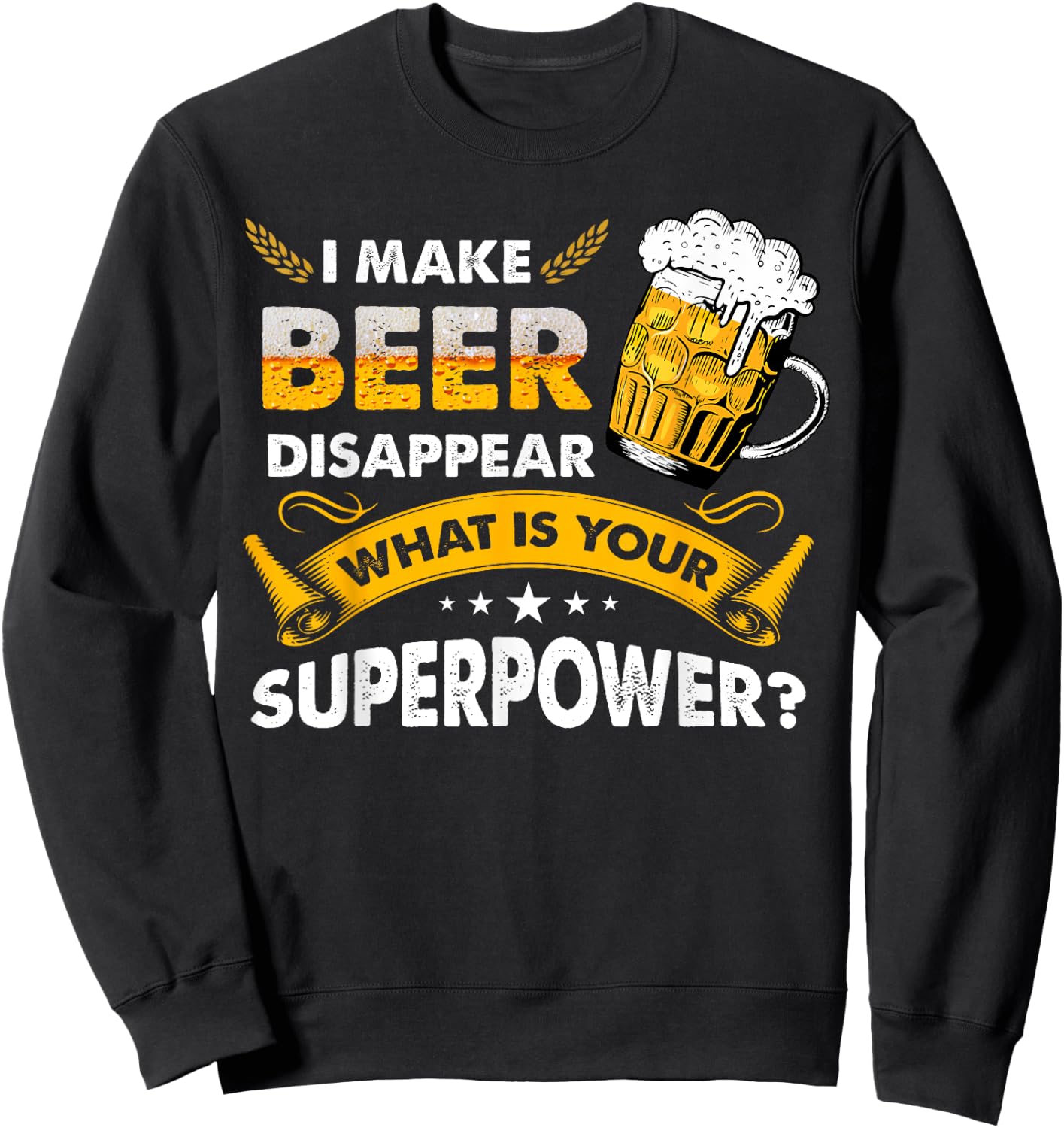 I Make Beer Disappear Funny Saying Gag Meme Beer Drinkers Sweatshirt - Sweatshirt | Black